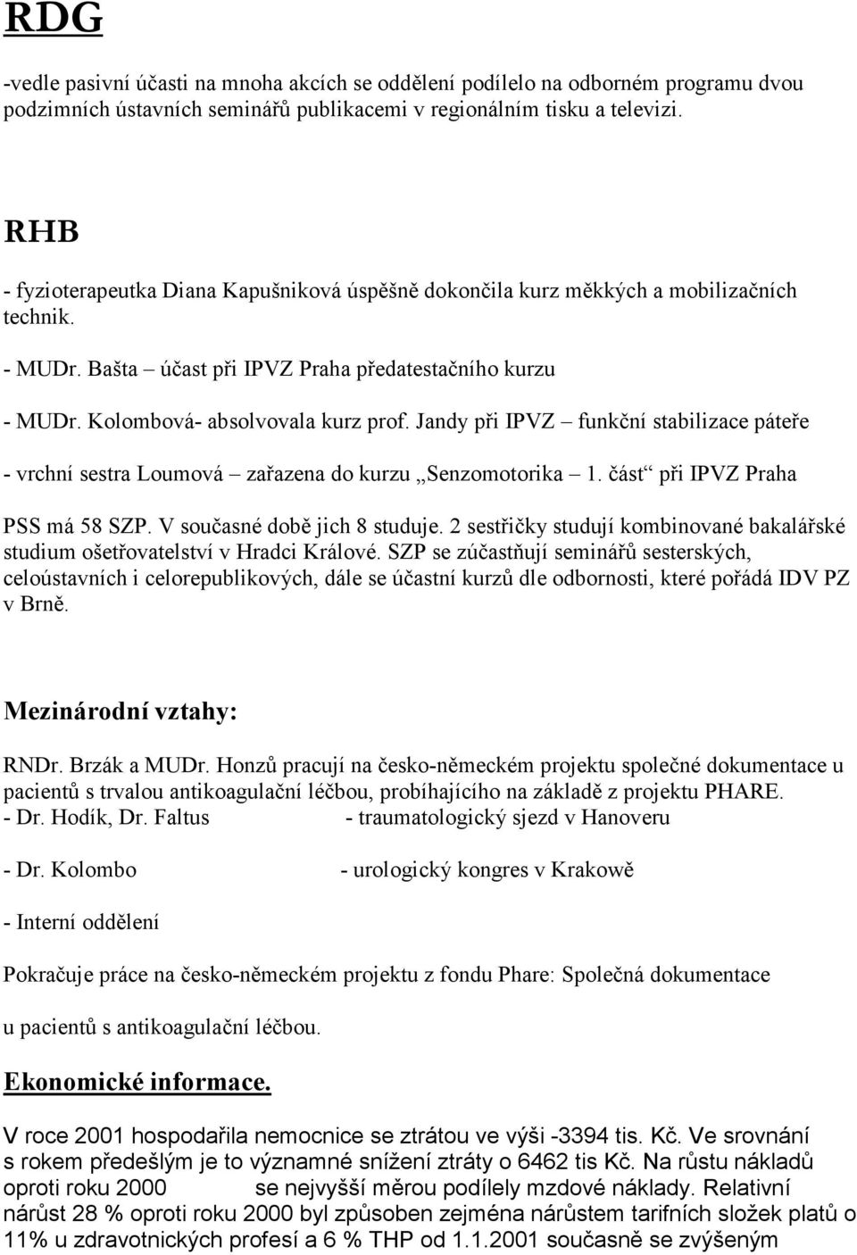 Jandy při IPVZ funkční stabilizace páteře - vrchní sestra Loumová zařazena do kurzu Senzomotorika 1. část při IPVZ Praha PSS má 58 SZP. V současné době jich 8 studuje.