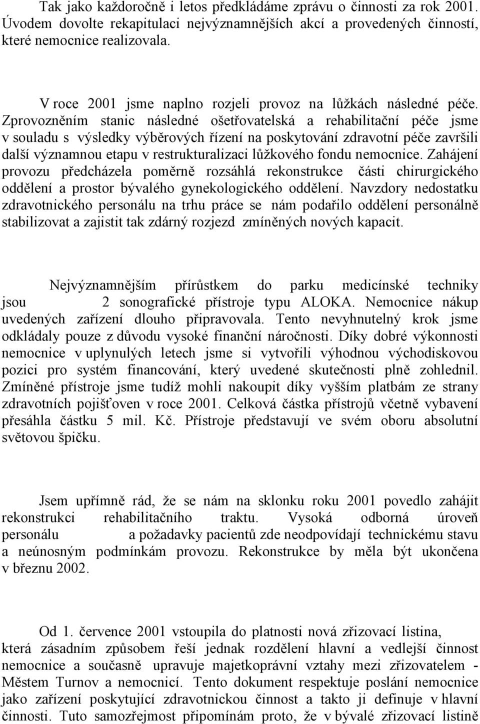 Zprovozněním stanic následné ošetřovatelská a rehabilitační péče jsme v souladu s výsledky výběrových řízení na poskytování zdravotní péče završili další významnou etapu v restrukturalizaci lůžkového