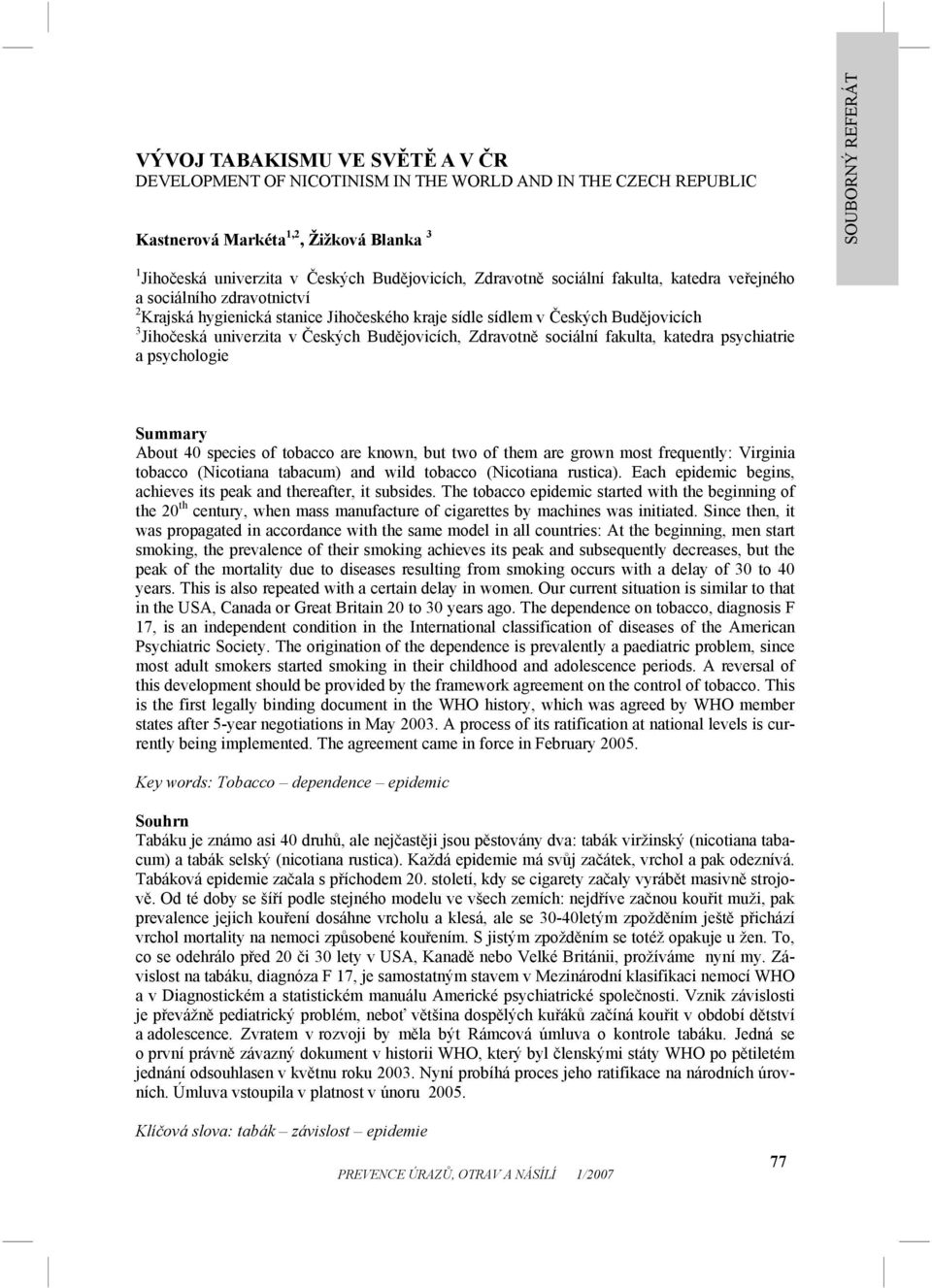 Českých Budějovicích, Zdravotně sociální fakulta, katedra psychiatrie a psychologie Summary About 40 species of tobacco are known, but two of them are grown most frequently: Virginia tobacco