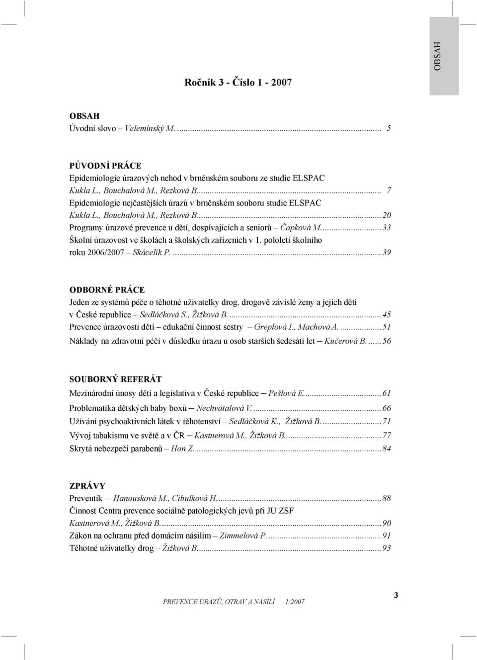 ..33 Školní úrazovost ve školách a školských zařízeních v 1. pololetí školního roku 2006/2007 Skácelík P.