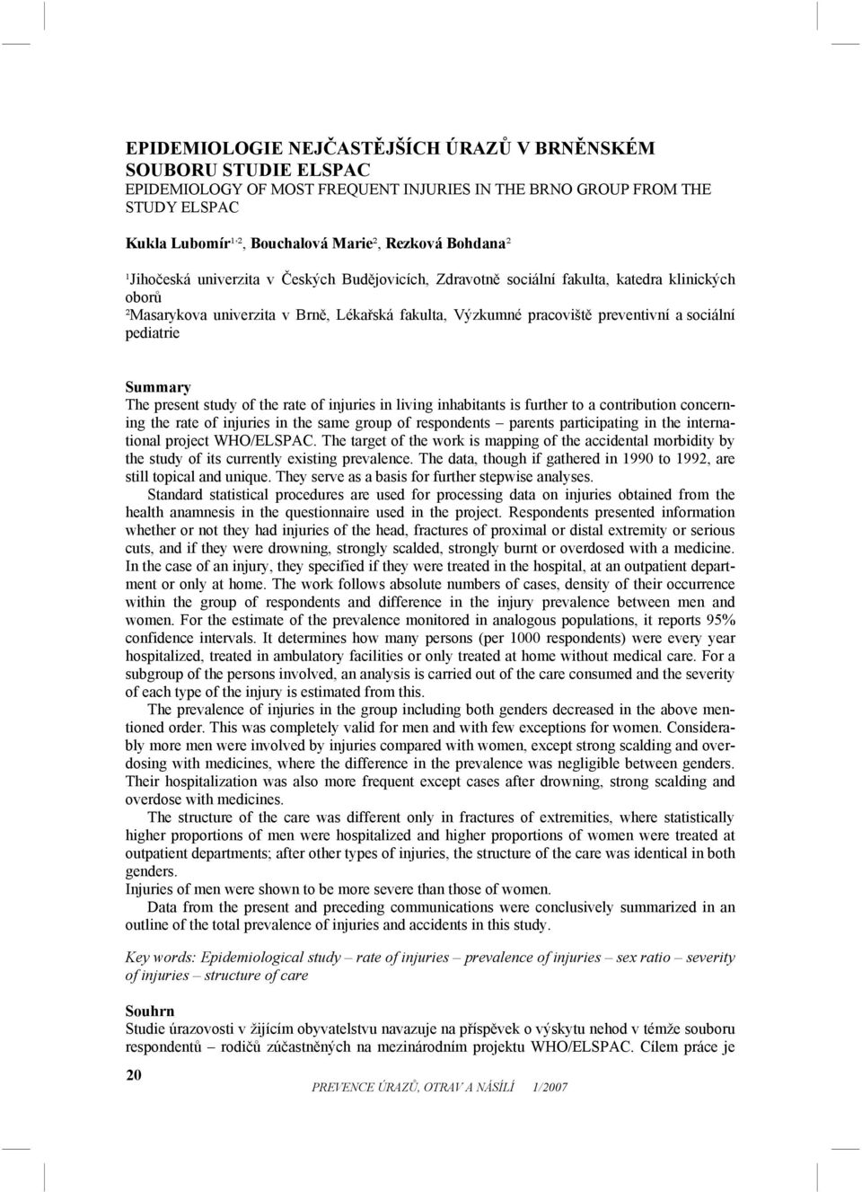 pediatrie Summary The present study of the rate of injuries in living inhabitants is further to a contribution concerning the rate of injuries in the same group of respondents parents participating