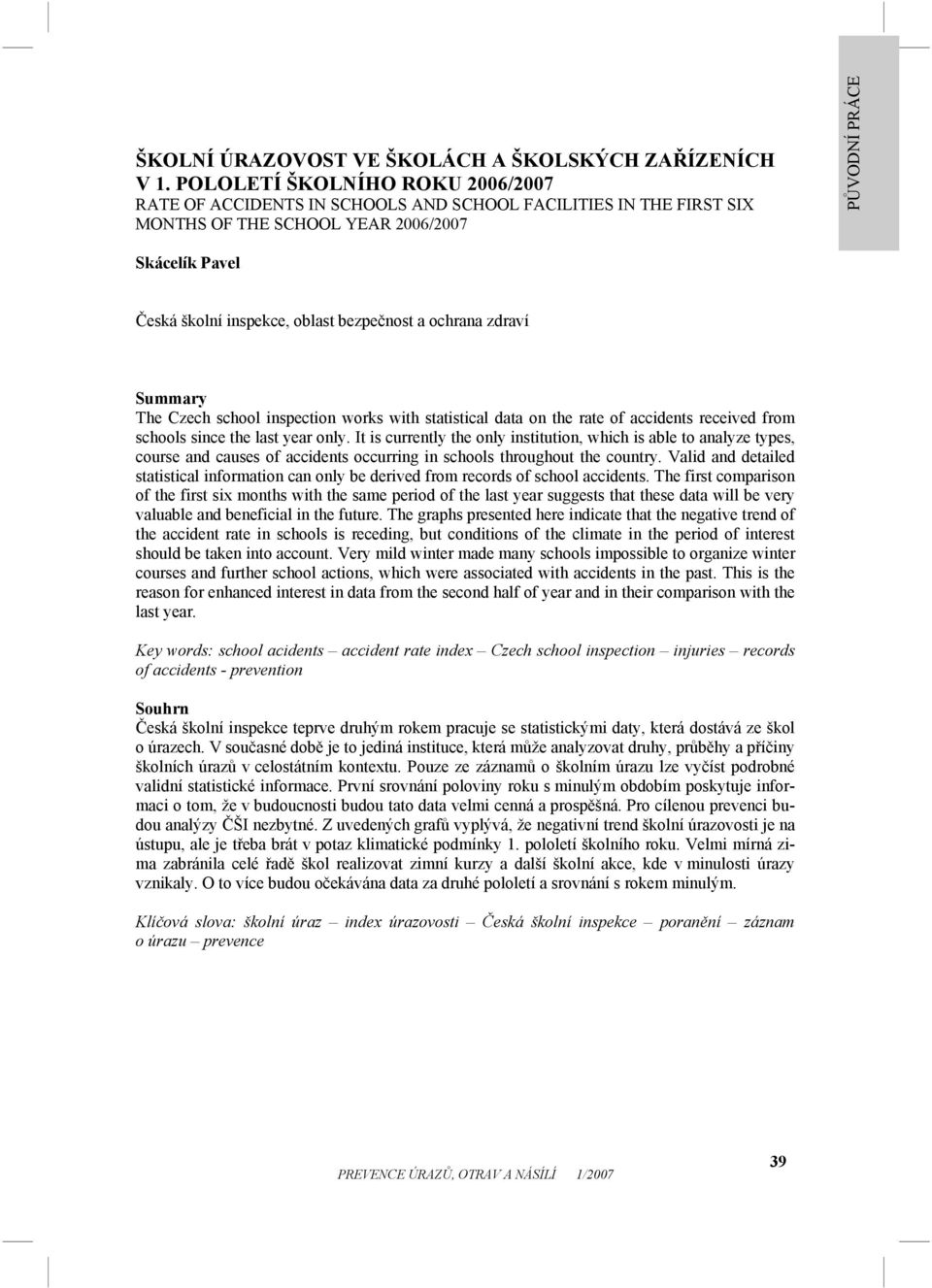 bezpečnost a ochrana zdraví Summary The Czech school inspection works with statistical data on the rate of accidents received from schools since the last year only.