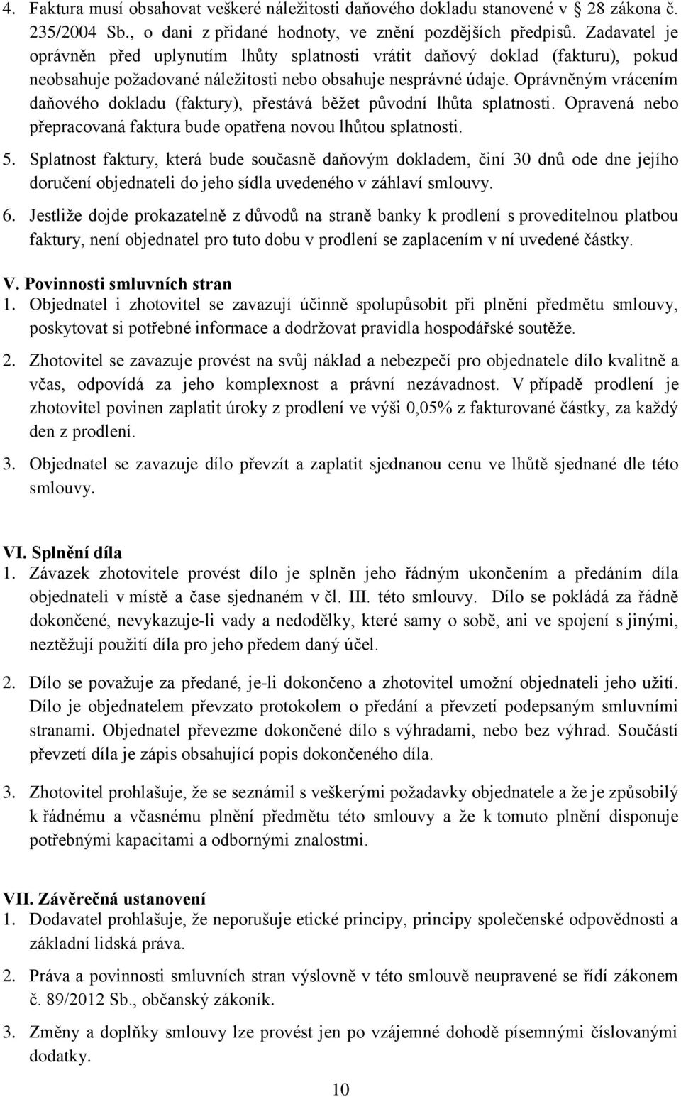 Oprávněným vrácením daňového dokladu (faktury), přestává běžet původní lhůta splatnosti. Opravená nebo přepracovaná faktura bude opatřena novou lhůtou splatnosti. 5.