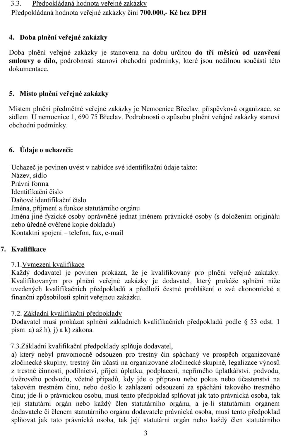 dokumentace. 5. Místo plnění veřejné zakázky Místem plnění předmětné veřejné zakázky je Nemocnice Břeclav, příspěvková organizace, se sídlem U nemocnice 1, 690 75 Břeclav.