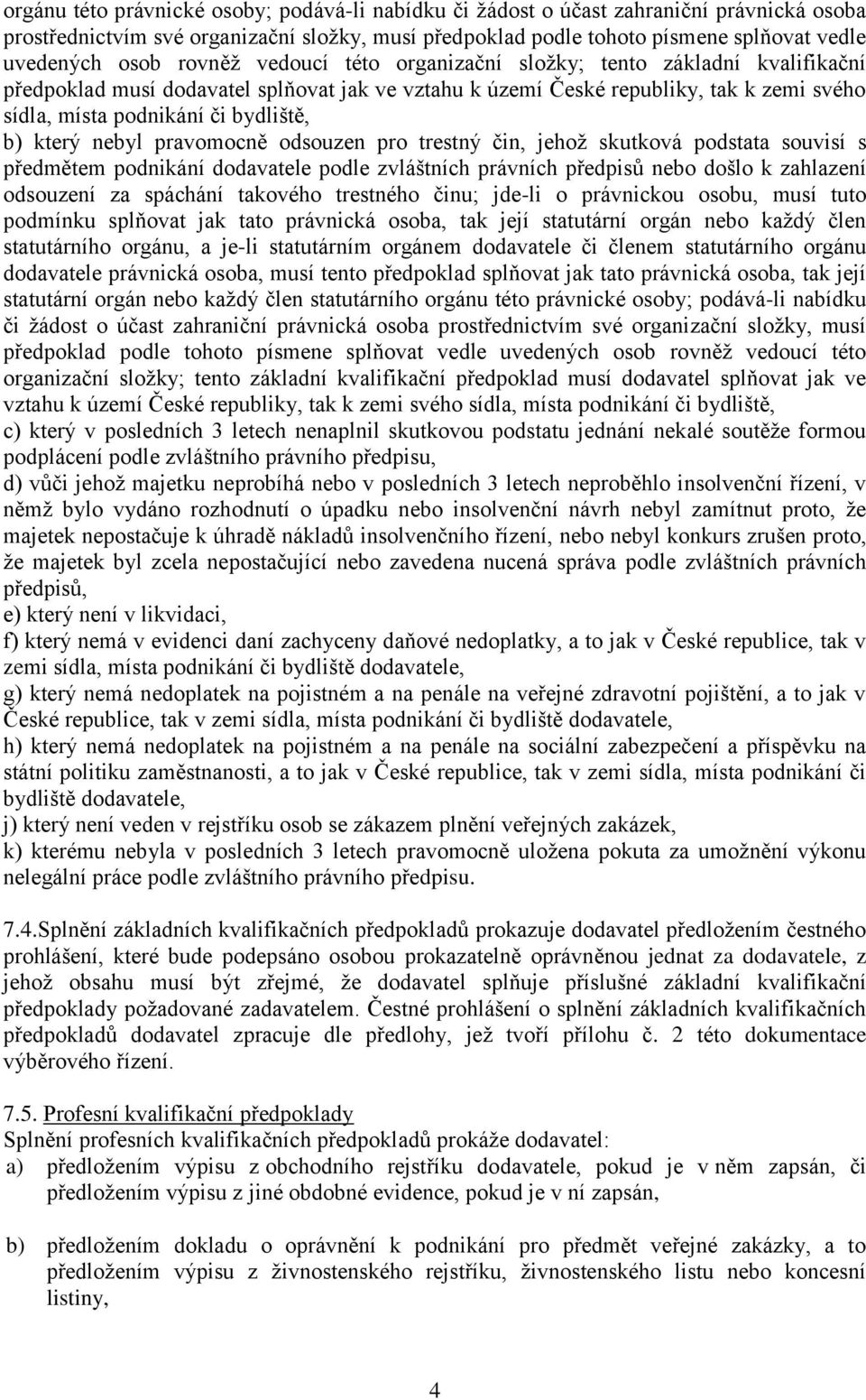 který nebyl pravomocně odsouzen pro trestný čin, jehož skutková podstata souvisí s předmětem podnikání dodavatele podle zvláštních právních předpisů nebo došlo k zahlazení odsouzení za spáchání