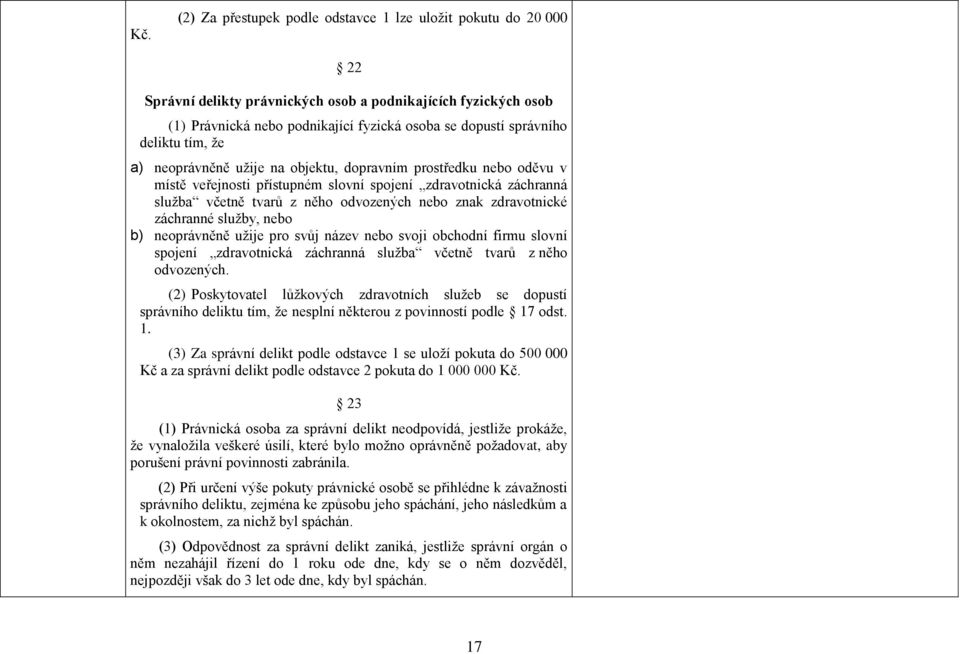 zdravotnické záchranné sluţby, nebo b) neoprávněně uţije pro svůj název nebo svoji obchodní firmu slovní spojení zdravotnická záchranná sluţba včetně tvarů z něho odvozených.