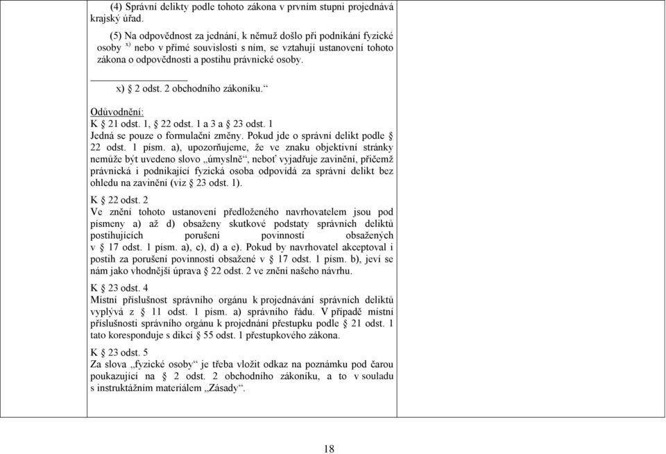 2 obchodního zákoníku. Odůvodnění: K 21 odst. 1, 22 odst. 1 a 3 a 23 odst. 1 Jedná se pouze o formulační změny. Pokud jde o správní delikt podle 22 odst. 1 písm.