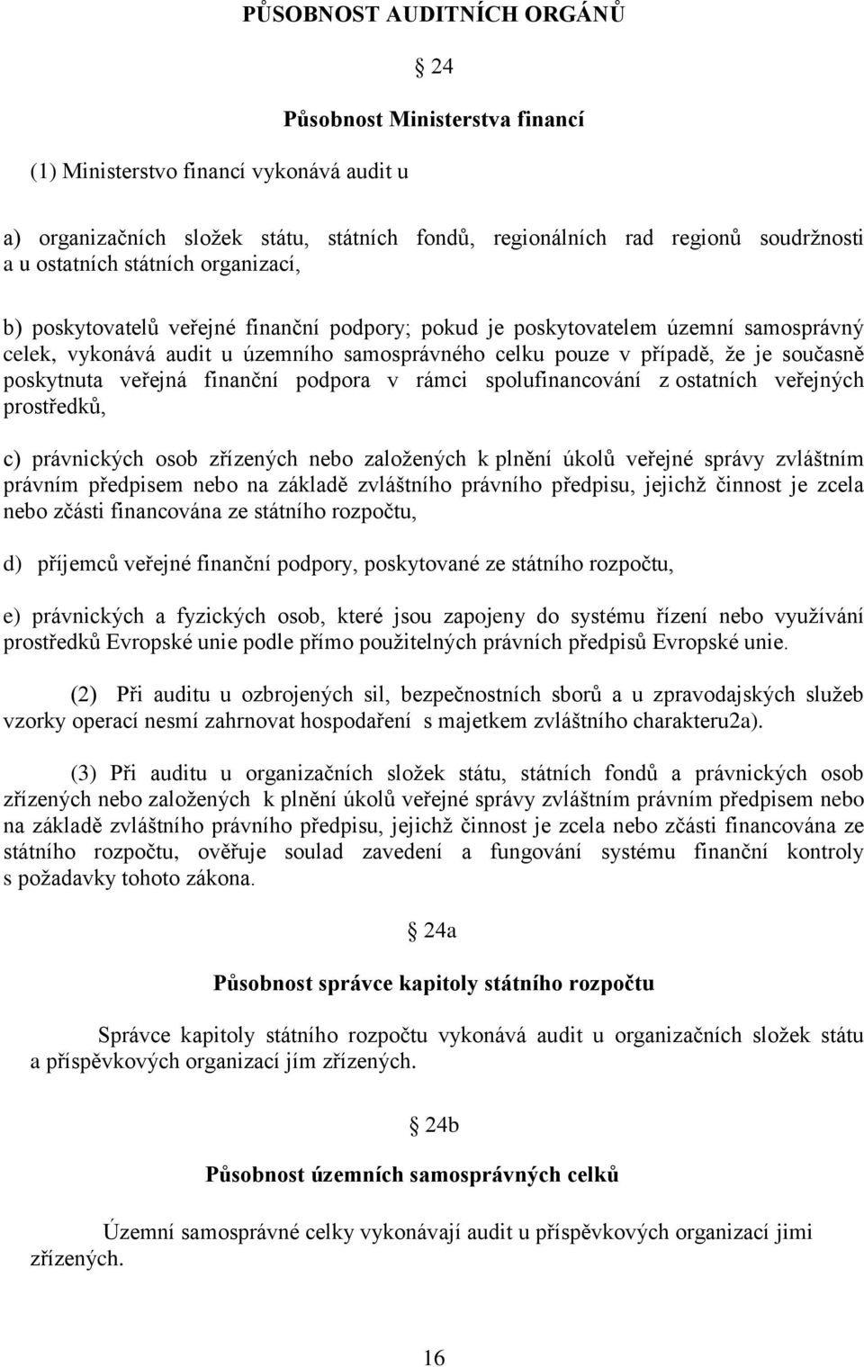 současně poskytnuta veřejná finanční podpora v rámci spolufinancování z ostatních veřejných prostředků, c) právnických osob zřízených nebo založených k plnění úkolů veřejné správy zvláštním právním