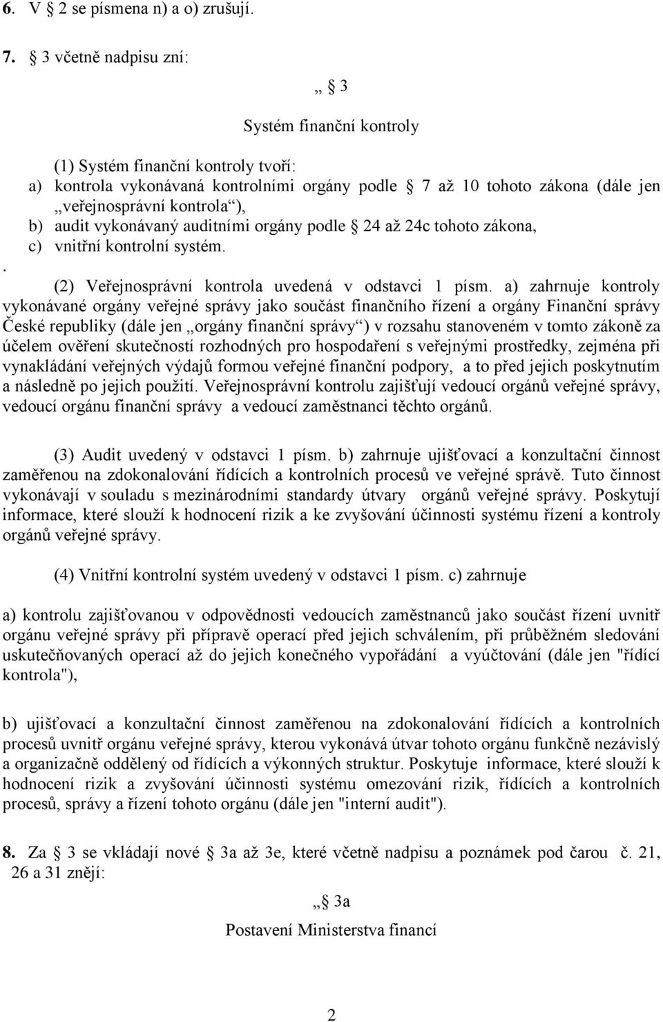 audit vykonávaný auditními orgány podle 24 až 24c tohoto zákona, c) vnitřní kontrolní systém.. (2) Veřejnosprávní kontrola uvedená v odstavci 1 písm.