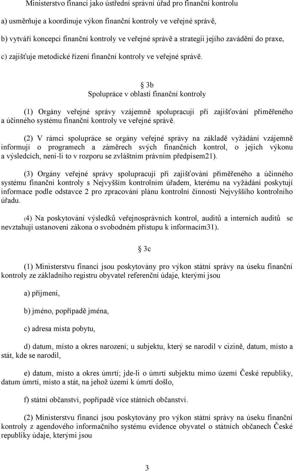 3b Spolupráce v oblasti finanční kontroly (1) Orgány veřejné správy vzájemně spolupracují při zajišťování přiměřeného a účinného systému finanční kontroly ve veřejné správě.