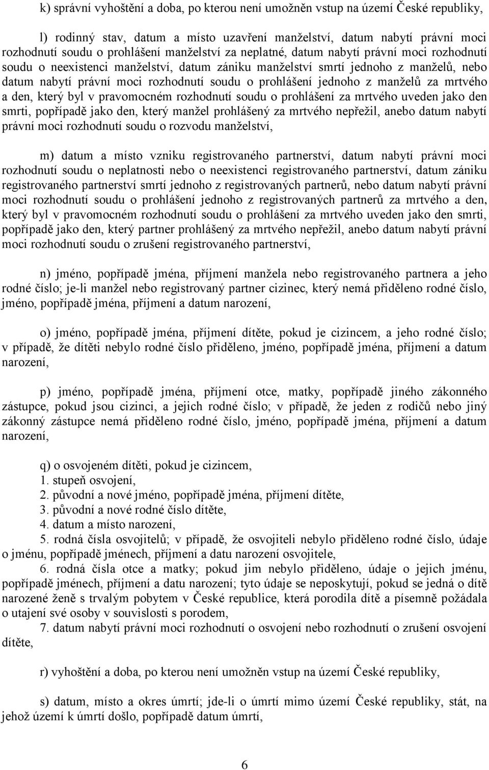 prohlášení jednoho z manželů za mrtvého a den, který byl v pravomocném rozhodnutí soudu o prohlášení za mrtvého uveden jako den smrti, popřípadě jako den, který manžel prohlášený za mrtvého nepřežil,