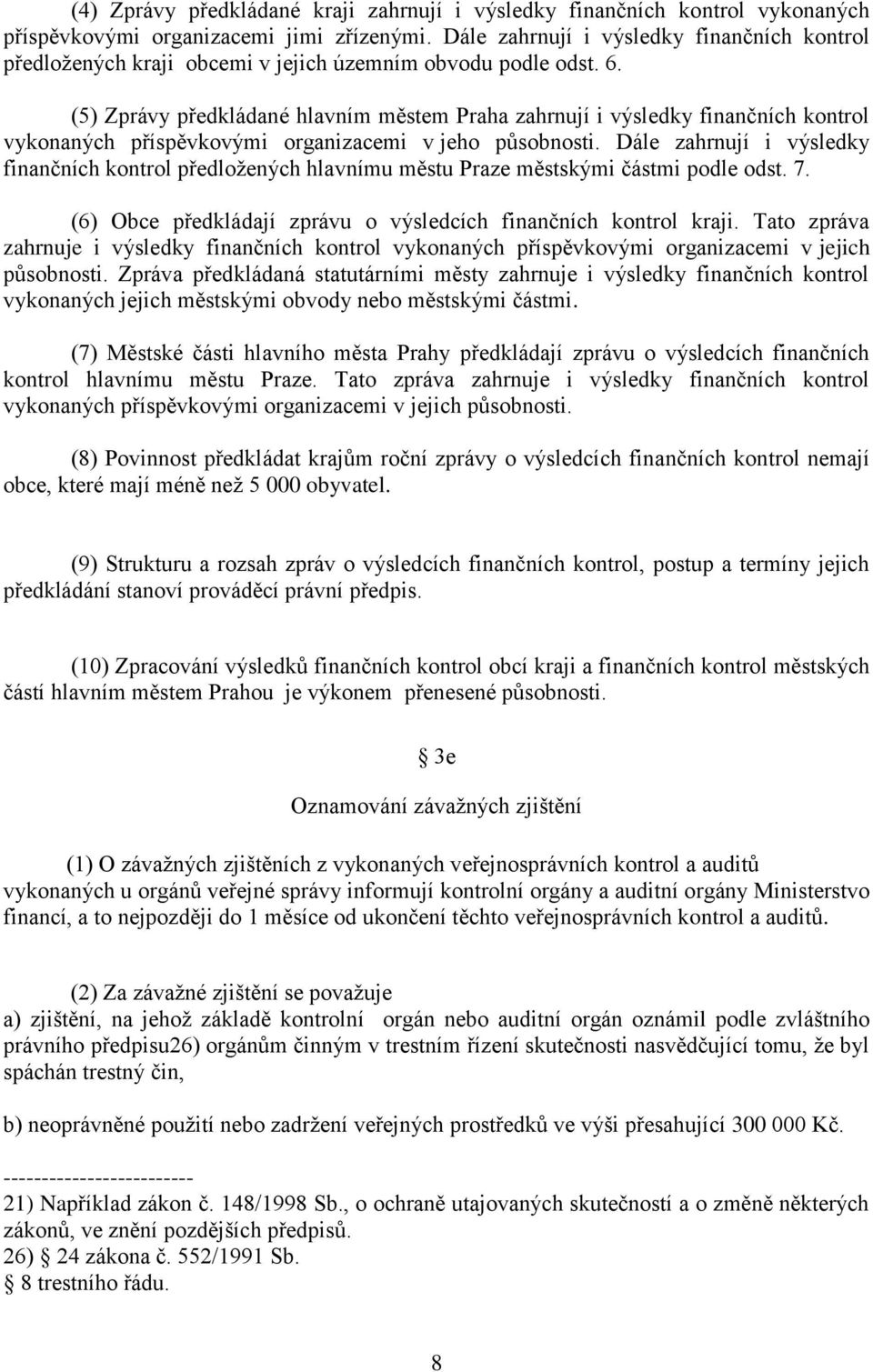 (5) Zprávy předkládané hlavním městem Praha zahrnují i výsledky finančních kontrol vykonaných příspěvkovými organizacemi v jeho působnosti.