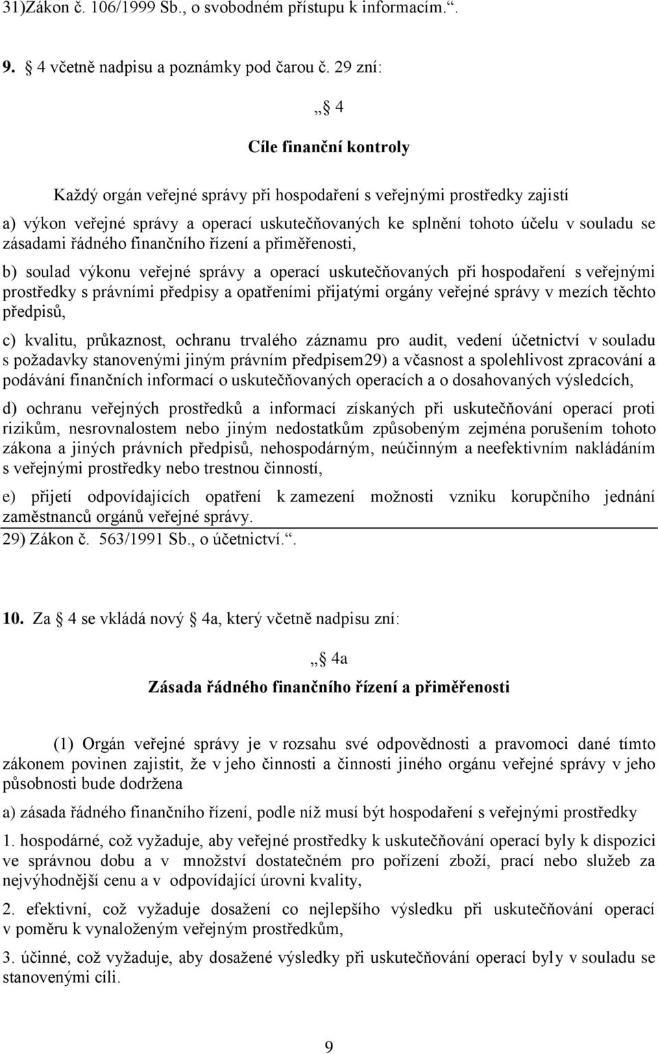 zásadami řádného finančního řízení a přiměřenosti, b) soulad výkonu veřejné správy a operací uskutečňovaných při hospodaření s veřejnými prostředky s právními předpisy a opatřeními přijatými orgány