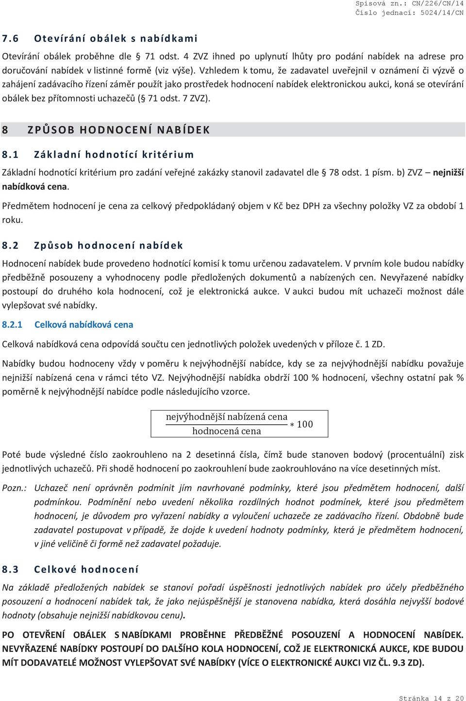 uchazečů ( 71 odst. 7 ZVZ). 8 Z P Ů S OB H O D NOCE N Í N A B Í DE K 8. 1 Základní hodnotí cí kritér ium Základní hodnotící kritérium pro zadání veřejné zakázky stanovil zadavatel dle 78 odst. 1 písm.