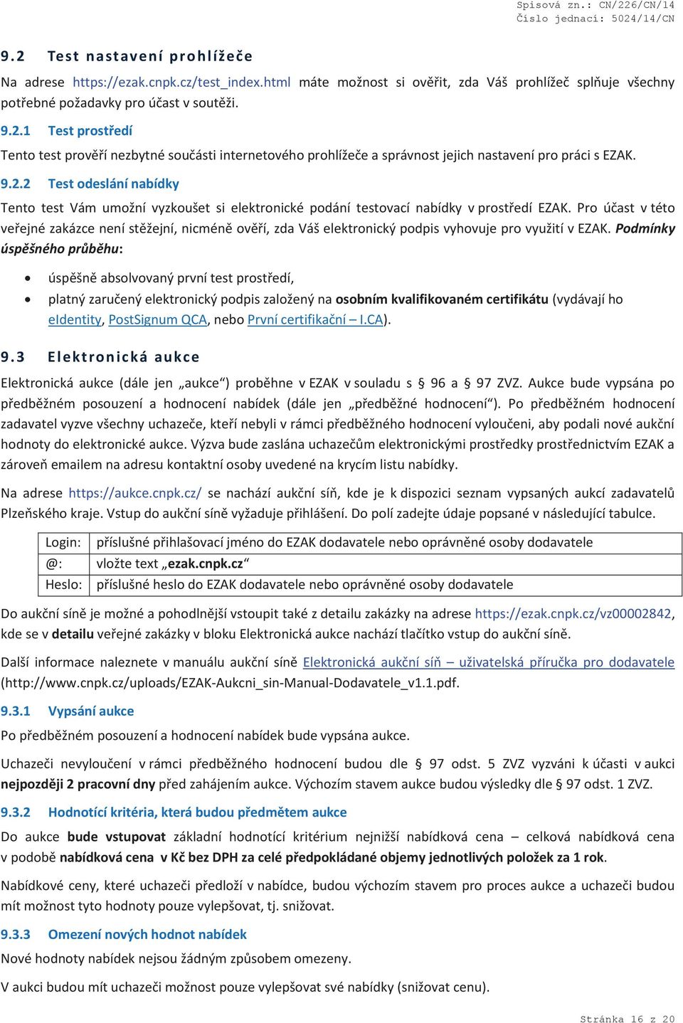 Pro účast v této veřejné zakázce není stěžejní, nicméně ověří, zda Váš elektronický podpis vyhovuje pro využití v EZAK.