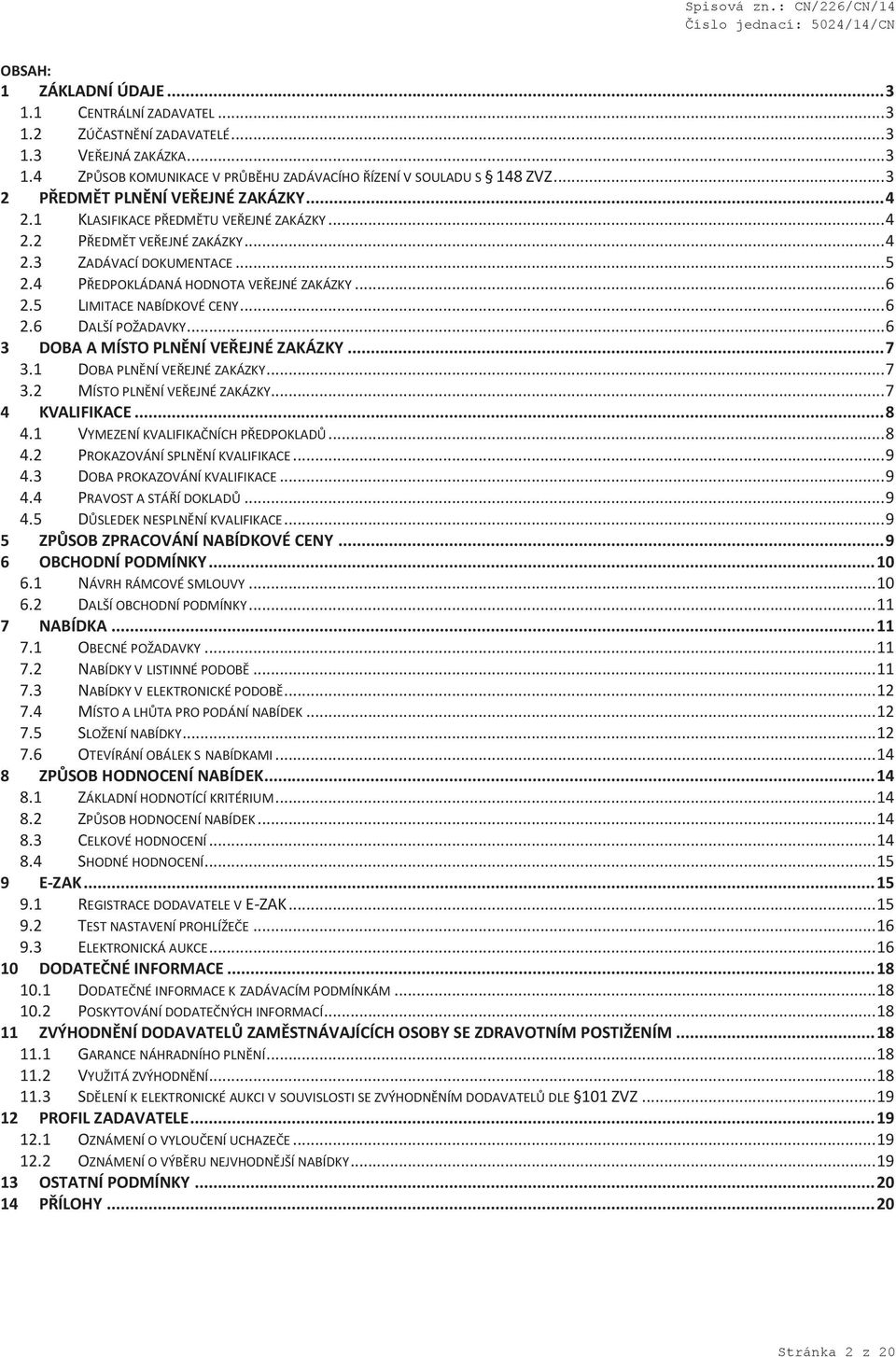 5 LIMITACE NABÍDKOVÉ CENY... 6 2.6 DALŠÍ POŽADAVKY... 6 3 DOBA A MÍSTO PLNĚNÍ VEŘEJNÉ ZAKÁZKY... 7 3.1 DOBA PLNĚNÍ VEŘEJNÉ ZAKÁZKY... 7 3.2 MÍSTO PLNĚNÍ VEŘEJNÉ ZAKÁZKY... 7 4 KVALIFIKACE... 8 4.