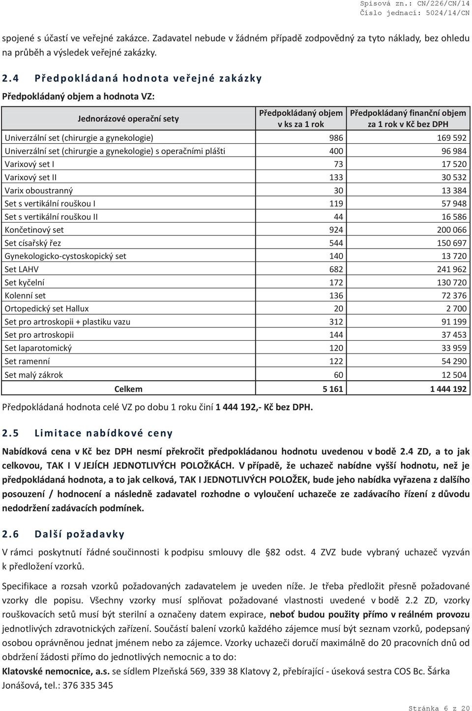 set (chirurgie a gynekologie) 986 169 592 Univerzální set (chirurgie a gynekologie) s operačními plášti 400 96 984 Varixový set I 73 17 520 Varixový set II 133 30 532 Varix oboustranný 30 13 384 Set