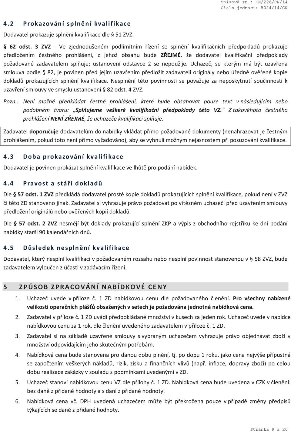 požadované zadavatelem splňuje; ustanovení odstavce 2 se nepoužije.