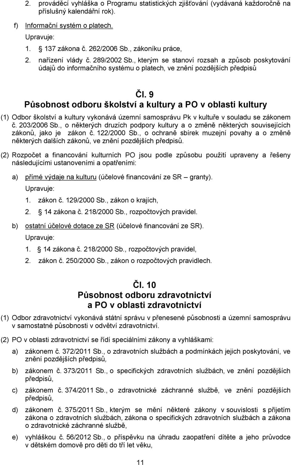 9 Působnost odboru školství a kultury a PO v oblasti kultury (1) Odbor školství a kultury vykonává územní samosprávu Pk v kultuře v souladu se zákonem č. 203/2006 Sb.