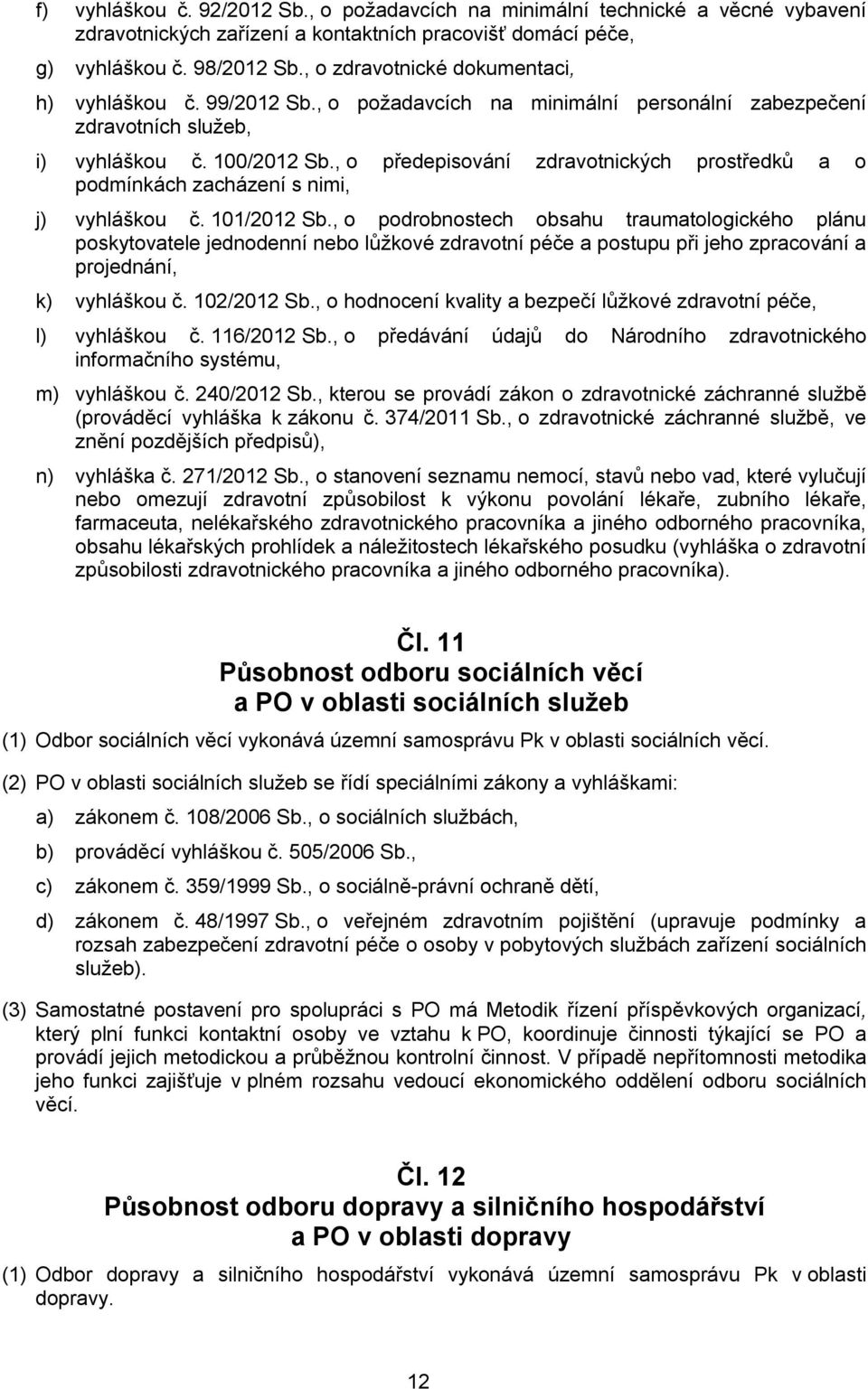 , o předepisování zdravotnických prostředků a o podmínkách zacházení s nimi, j) vyhláškou č. 101/2012 Sb.