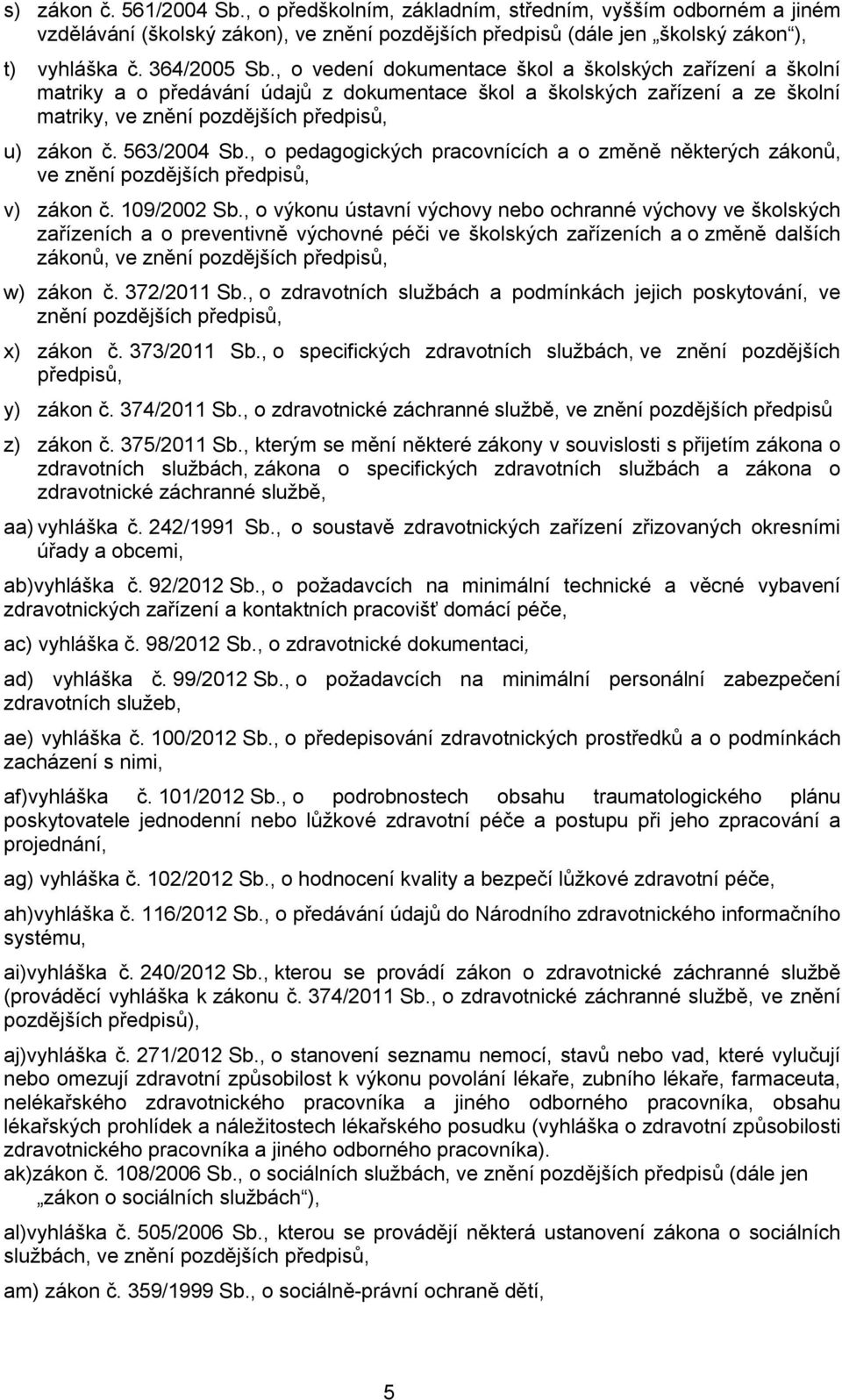 563/2004 Sb., o pedagogických pracovnících a o změně některých zákonů, ve znění pozdějších předpisů, v) zákon č. 109/2002 Sb.