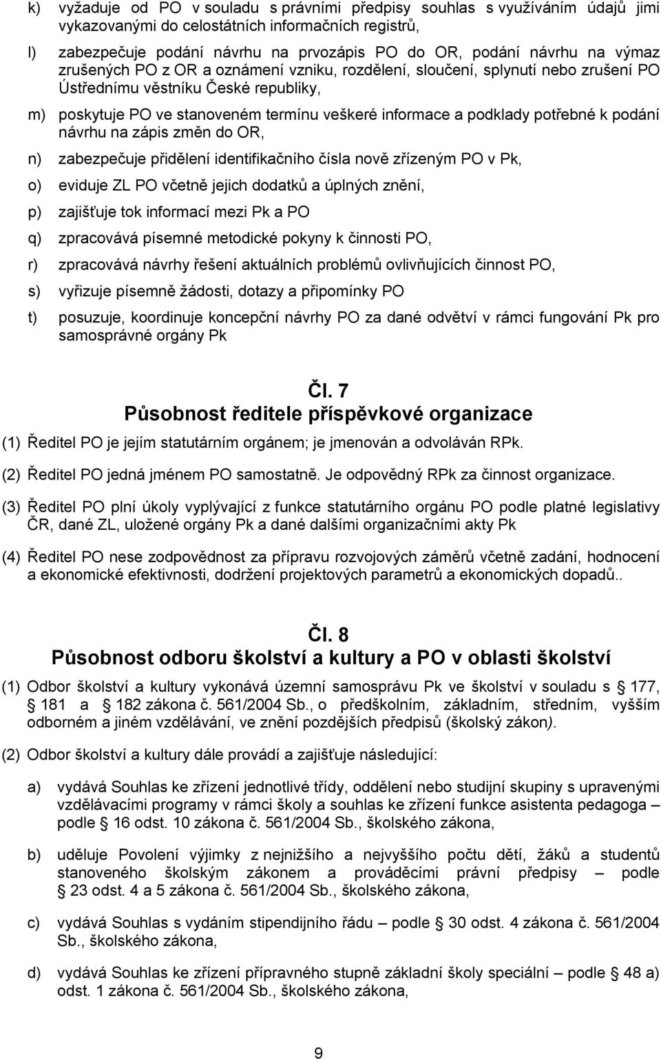 potřebné k podání návrhu na zápis změn do OR, n) zabezpečuje přidělení identifikačního čísla nově zřízeným PO v Pk, o) eviduje ZL PO včetně jejich dodatků a úplných znění, p) zajišťuje tok informací