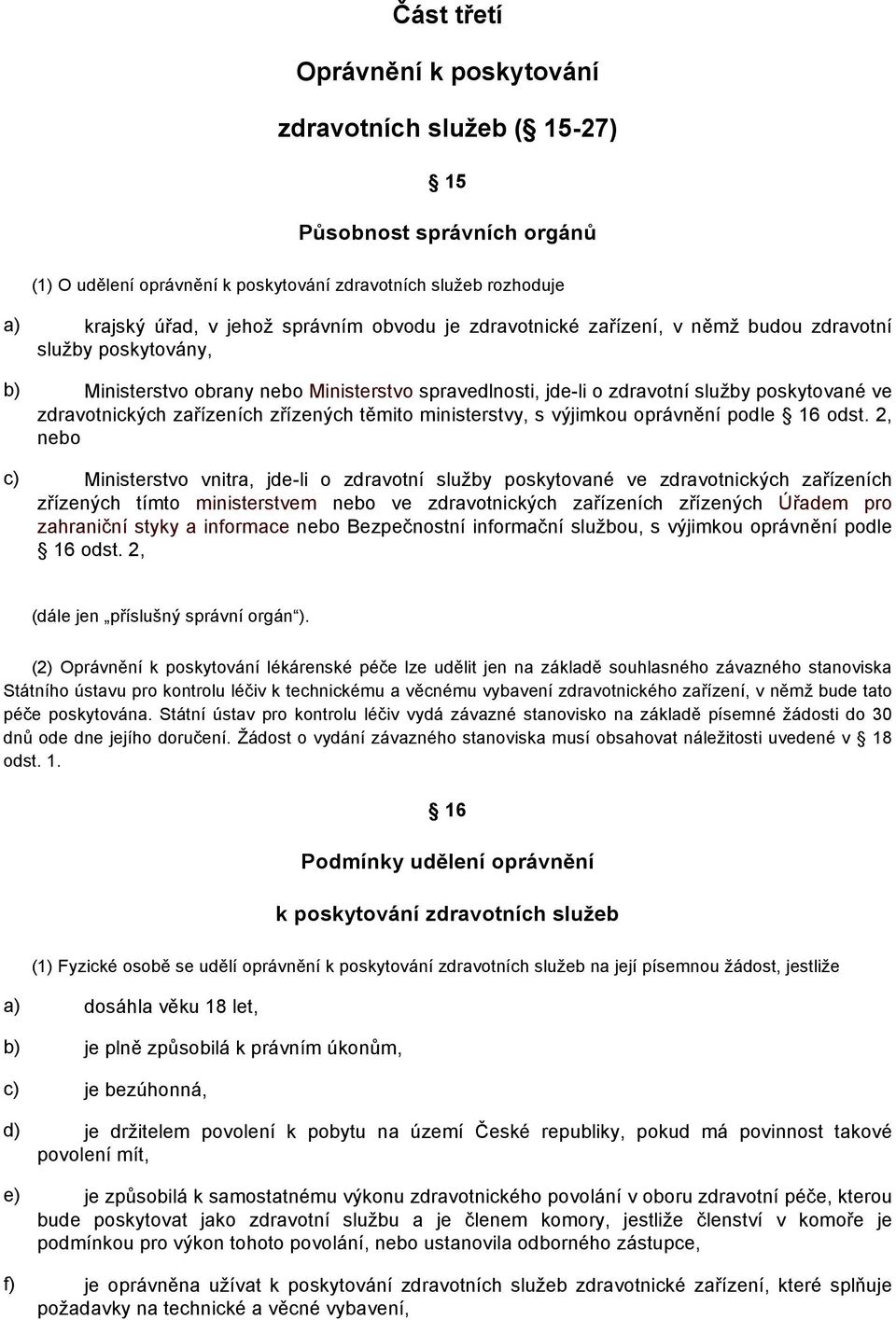 zřízených těmito ministerstvy, s výjimkou oprávnění podle 16 odst.