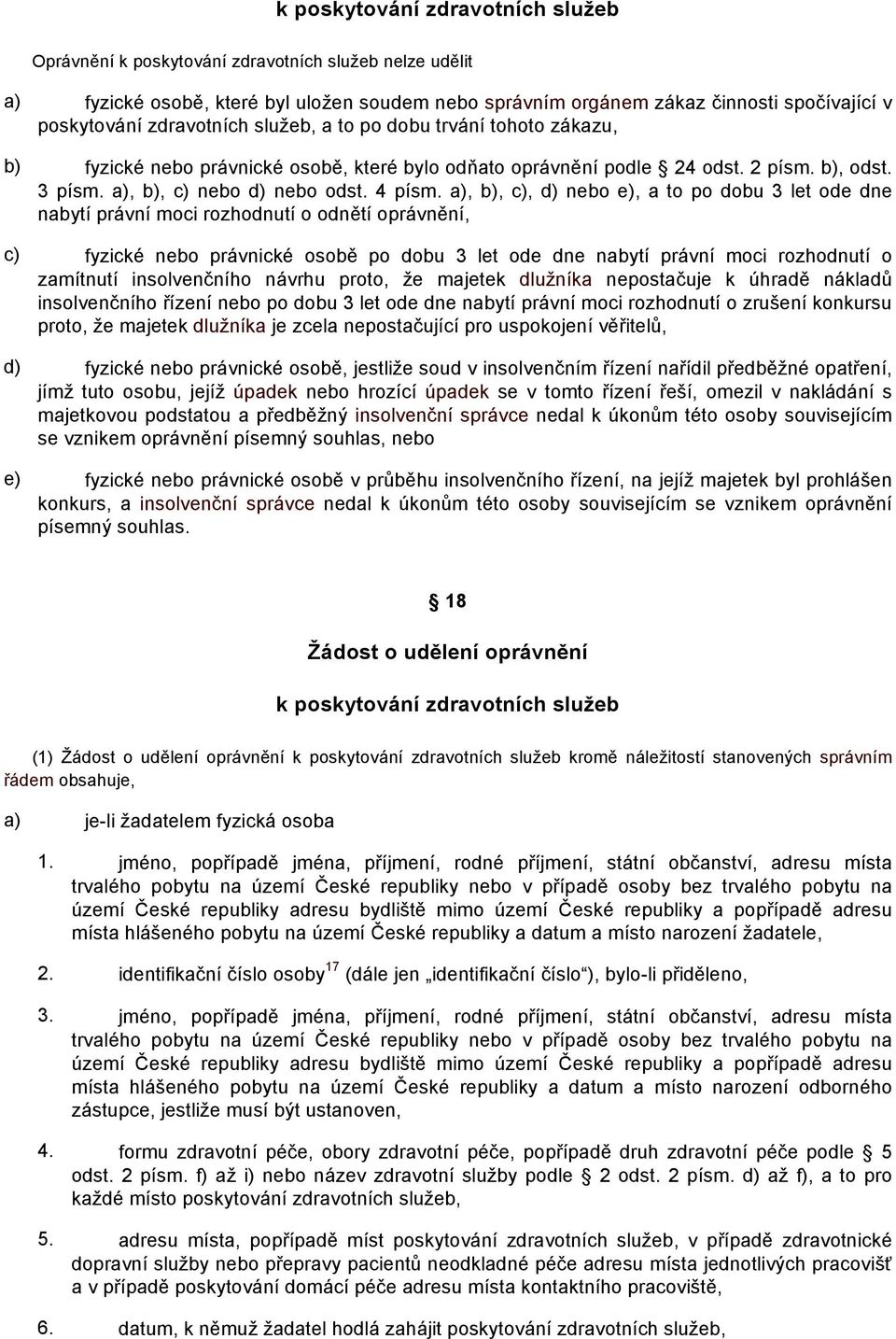 a), b), c), d) nebo e), a to po dobu 3 let ode dne nabytí právní moci rozhodnutí o odnětí oprávnění, c) fyzické nebo právnické osobě po dobu 3 let ode dne nabytí právní moci rozhodnutí o zamítnutí