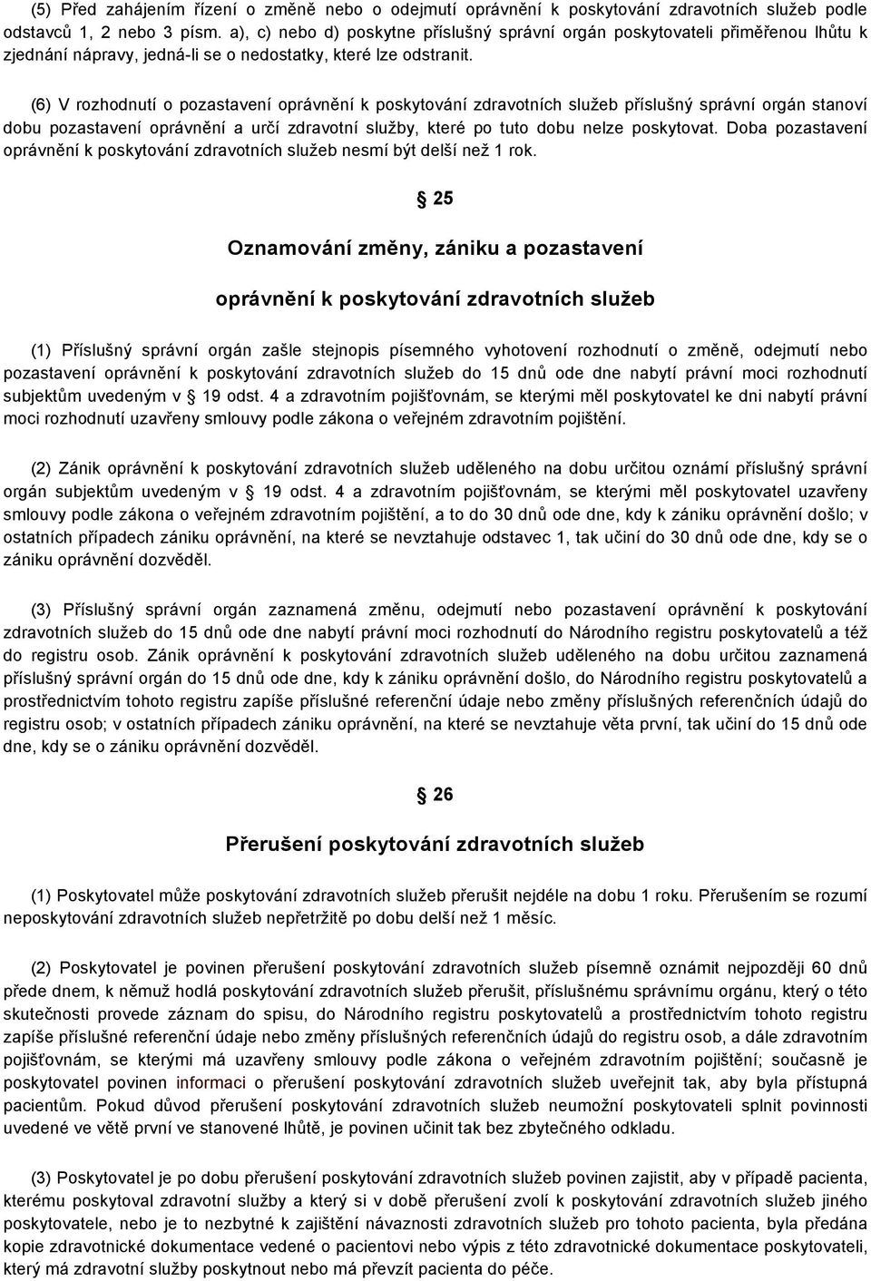 (6) V rozhodnutí o pozastavení oprávnění k poskytování zdravotních služeb příslušný správní orgán stanoví dobu pozastavení oprávnění a určí zdravotní služby, které po tuto dobu nelze poskytovat.