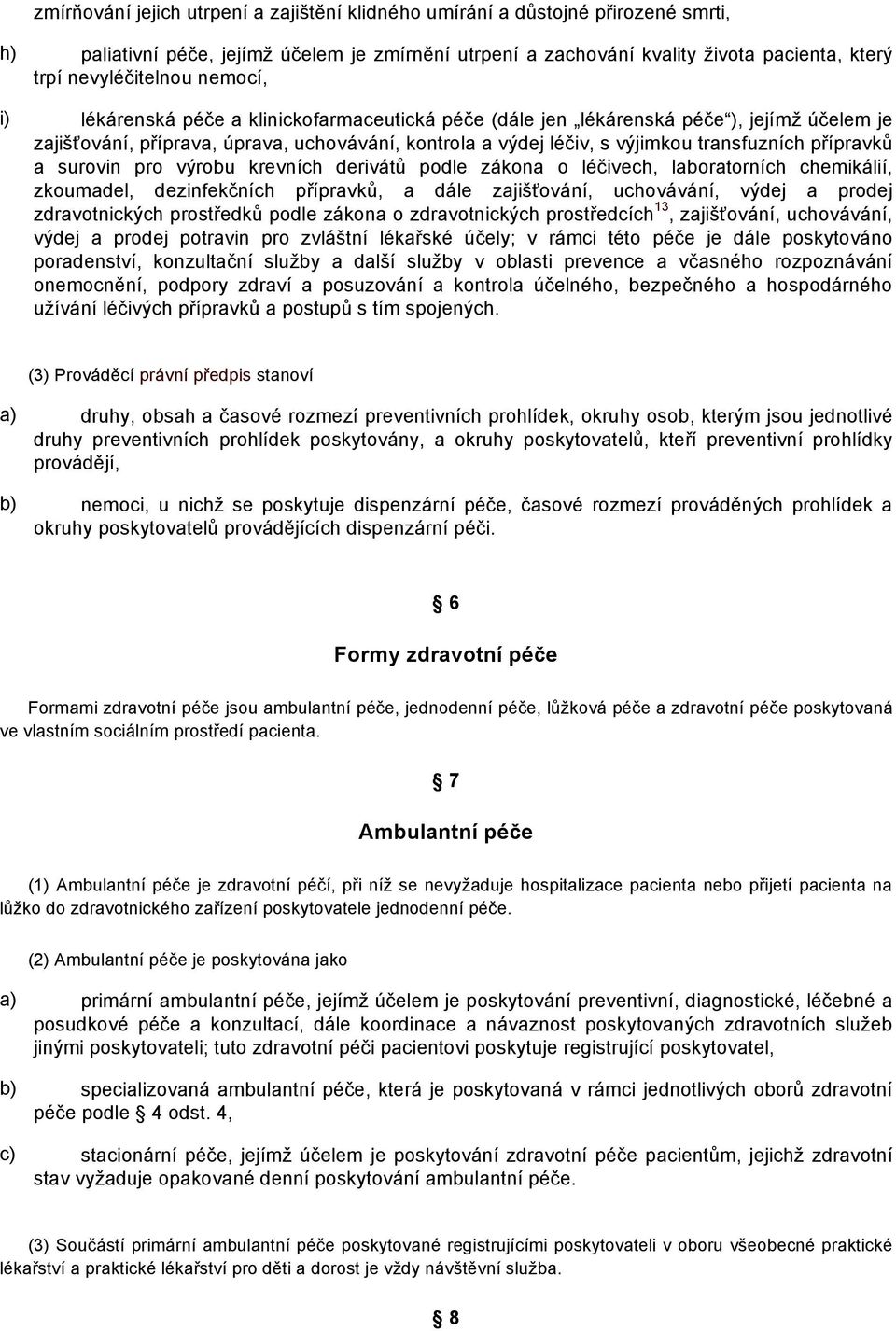 přípravků a surovin pro výrobu krevních derivátů podle zákona o léčivech, laboratorních chemikálií, zkoumadel, dezinfekčních přípravků, a dále zajišťování, uchovávání, výdej a prodej zdravotnických