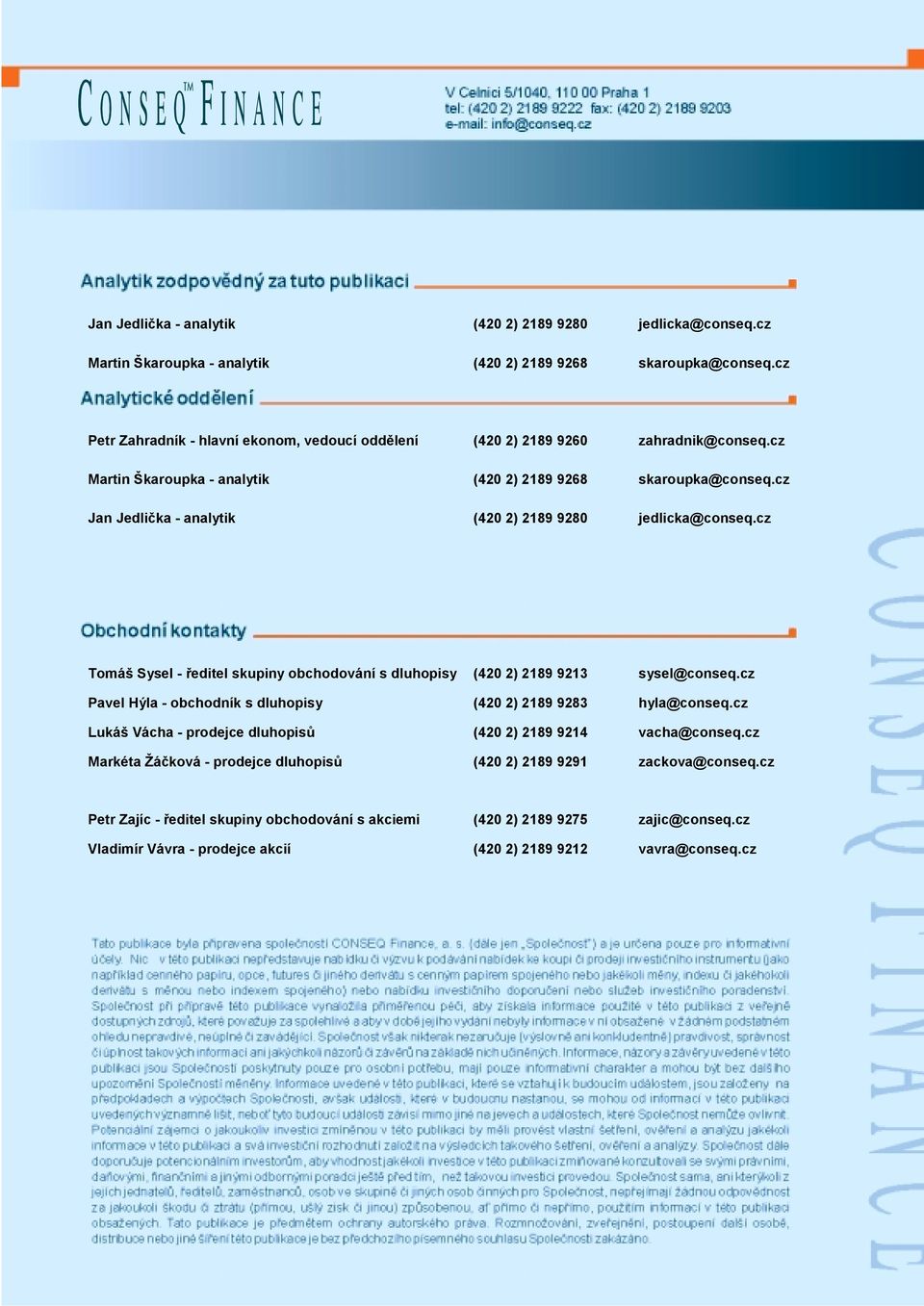 cz Jan Jedlička - analytik (420 2) 2189 9280 jedlicka@conseq.cz Tomáš Sysel - ředitel skupiny obchodování s dluhopisy (420 2) 2189 9213 sysel@conseq.