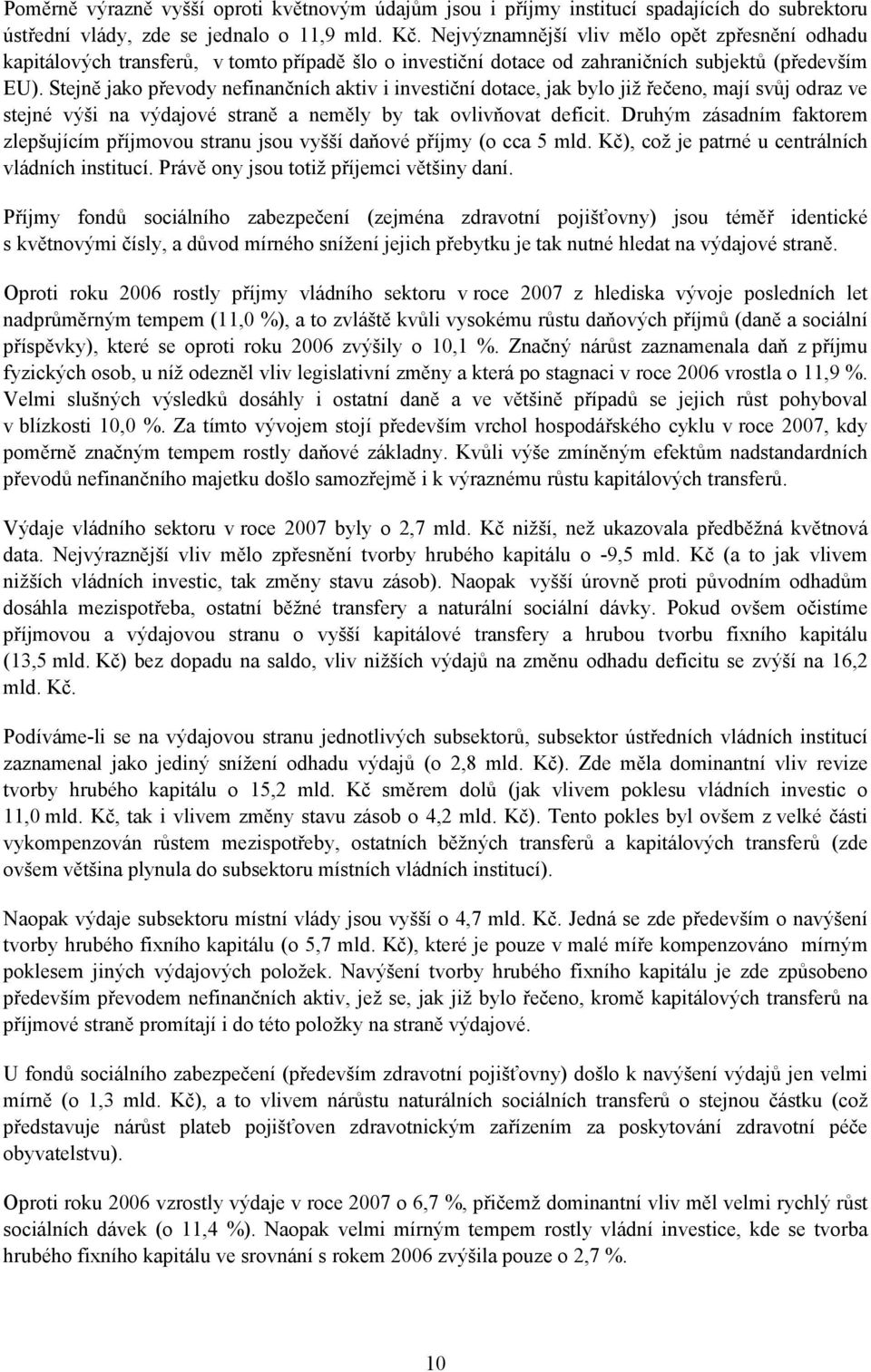 Stejně jako převody nefinančních aktiv i investiční dotace, jak bylo již řečeno, mají svůj odraz ve stejné výši na výdajové straně a neměly by tak ovlivňovat deficit.