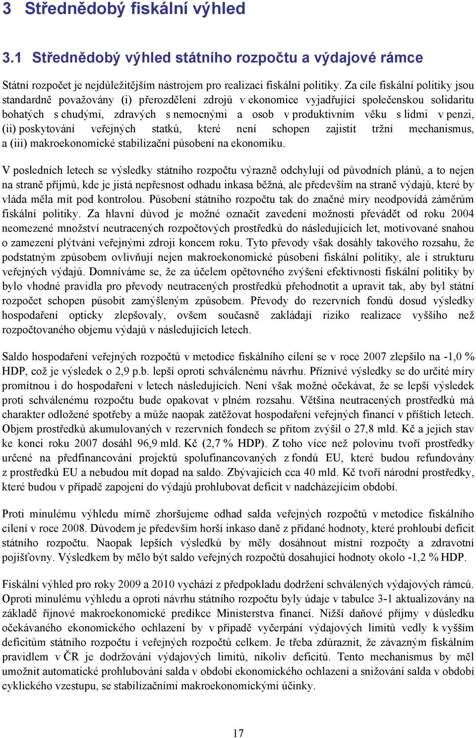 lidmi v penzi, (ii) poskytování veřejných statků, které není schopen zajistit tržní mechanismus, a (iii) makroekonomické stabilizační působení na ekonomiku.