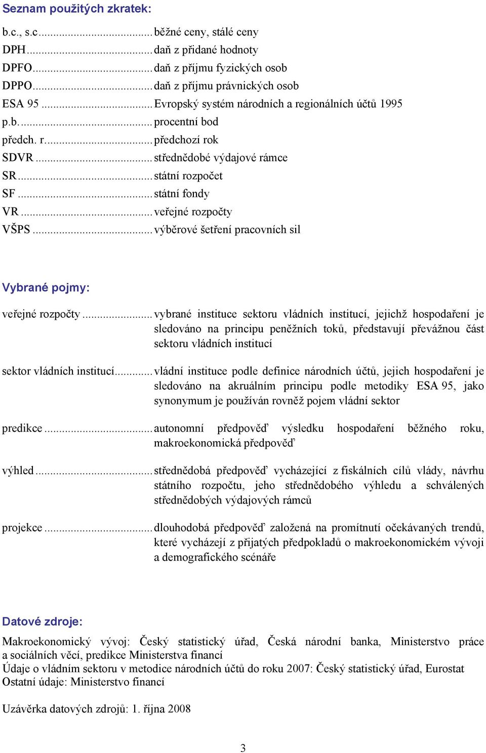 .. veřejné rozpočty VŠPS... výběrové šetření pracovních sil Vybrané pojmy: veřejné rozpočty.