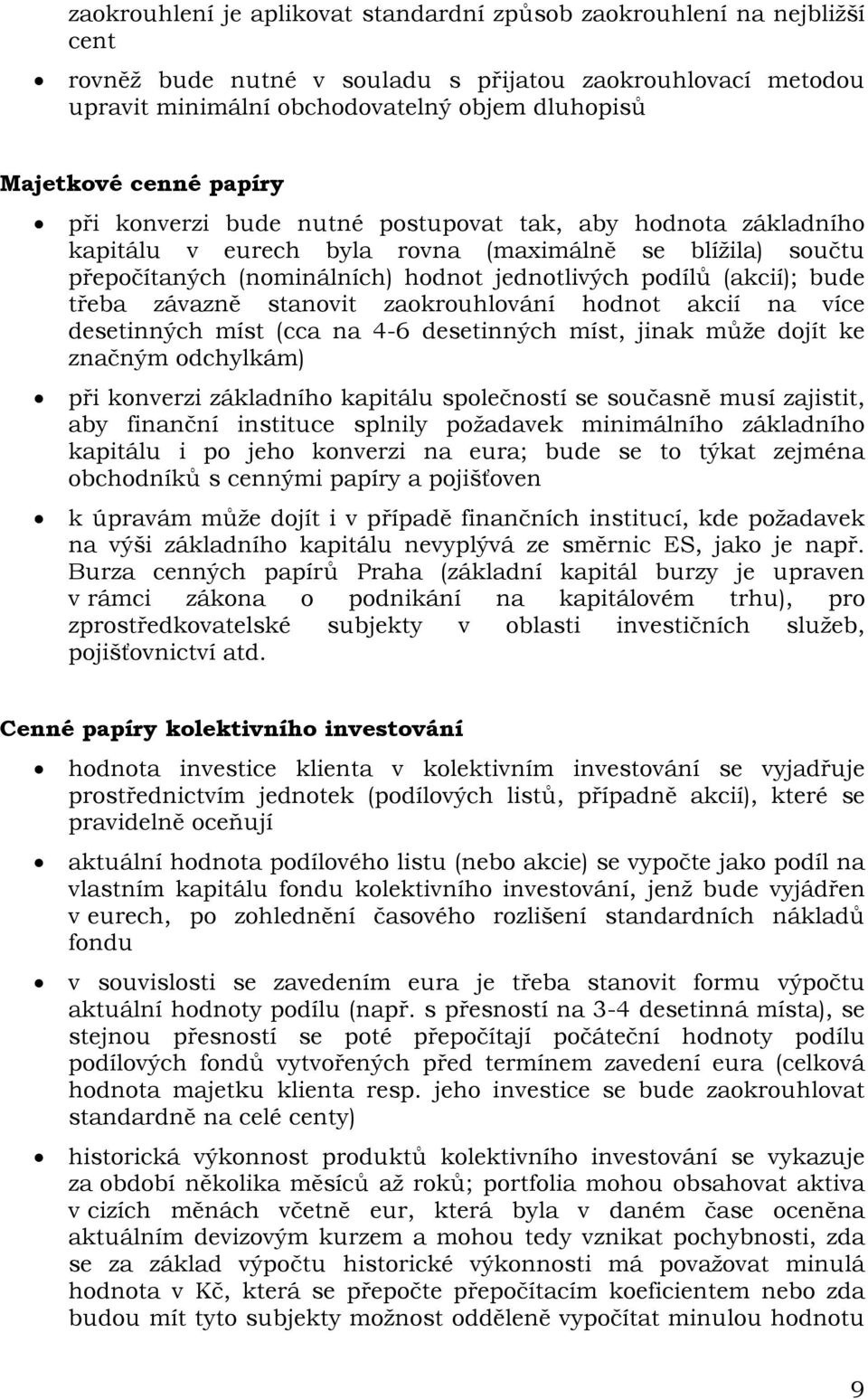 bude třeba závazně stanovit zaokrouhlování hodnot akcií na více desetinných míst (cca na 4-6 desetinných míst, jinak může dojít ke značným odchylkám) při konverzi základního kapitálu společností se