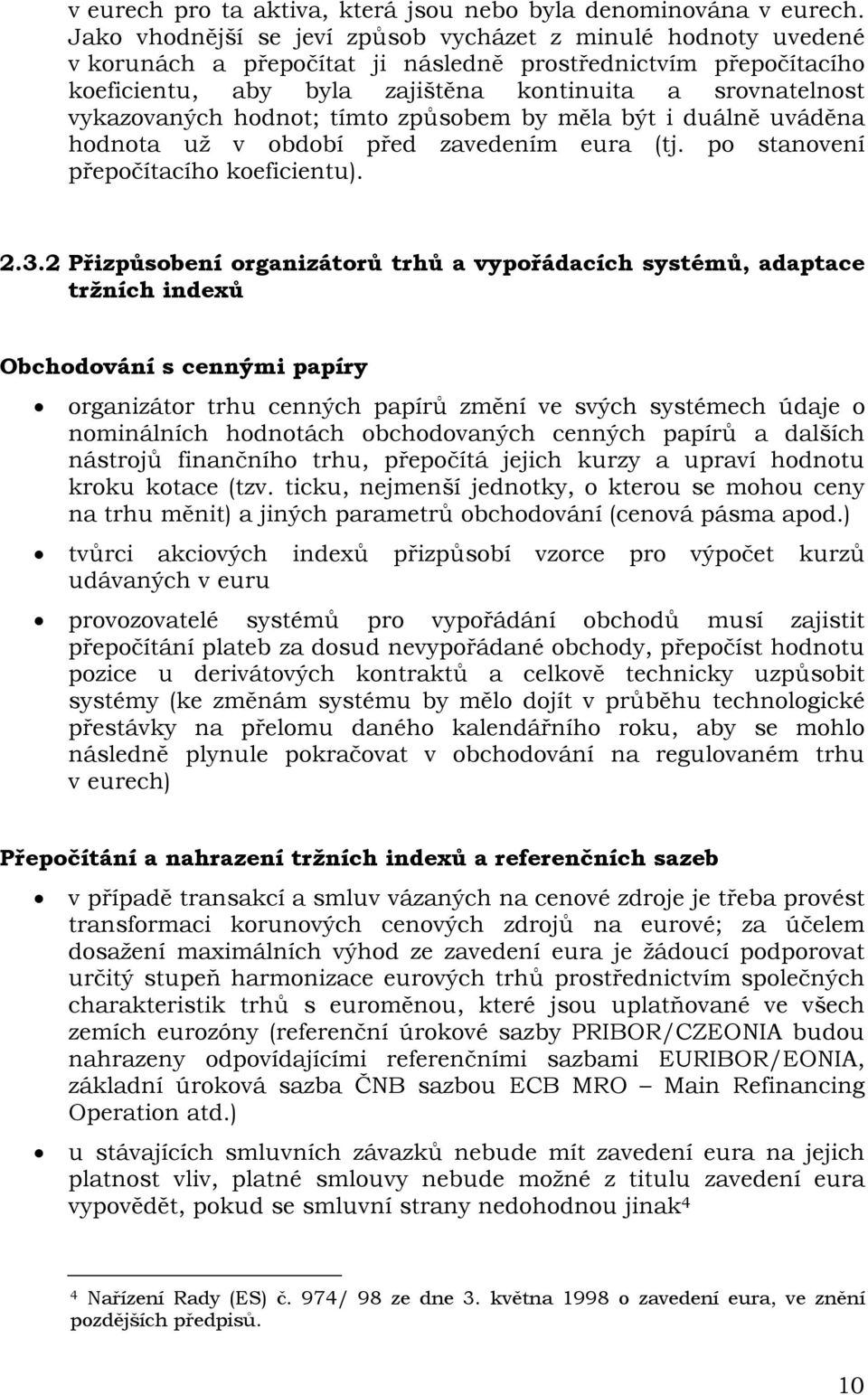 vykazovaných hodnot; tímto způsobem by měla být i duálně uváděna hodnota už v období před zavedením eura (tj. po stanovení přepočítacího koeficientu). 2.3.