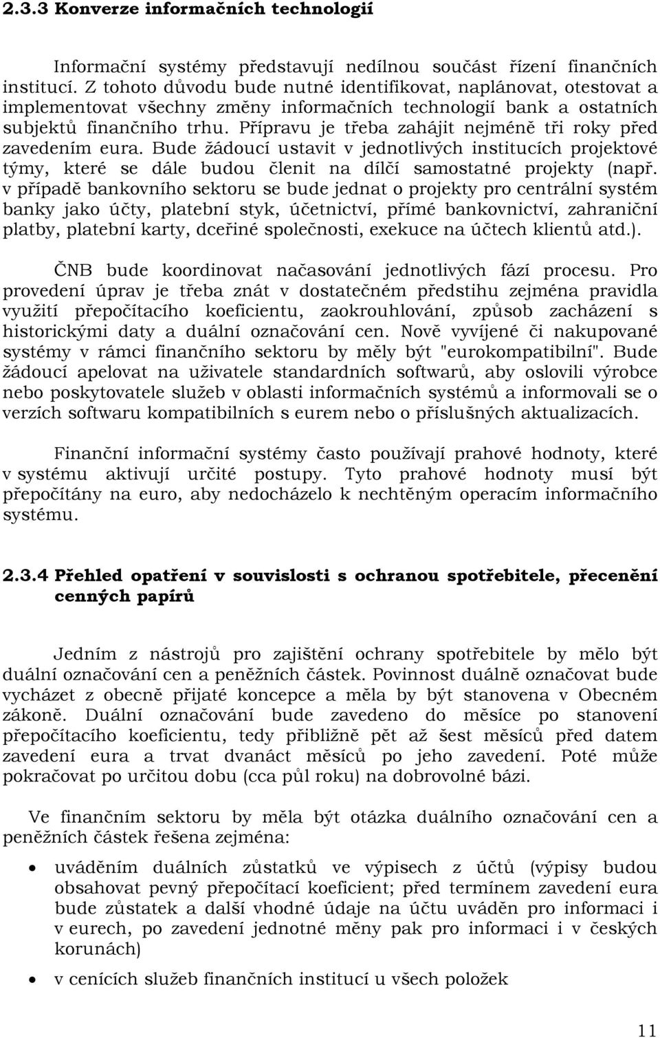 Přípravu je třeba zahájit nejméně tři roky před zavedením eura. Bude žádoucí ustavit v jednotlivých institucích projektové týmy, které se dále budou členit na dílčí samostatné projekty (např.