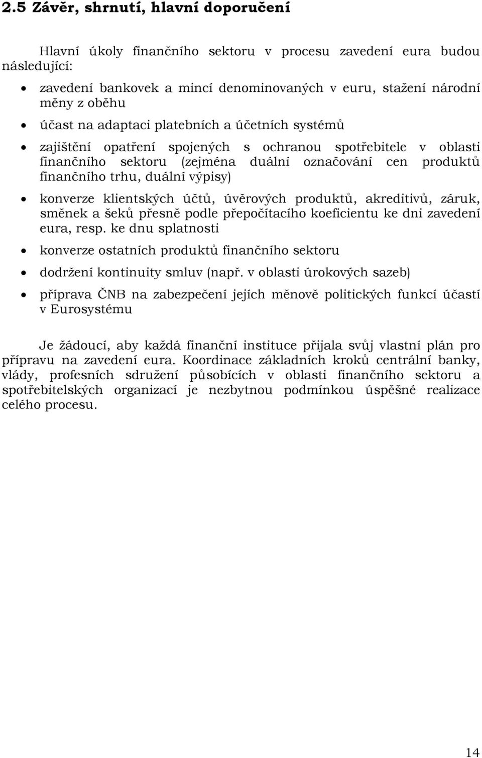 konverze klientských účtů, úvěrových produktů, akreditivů, záruk, směnek a šeků přesně podle přepočítacího koeficientu ke dni zavedení eura, resp.