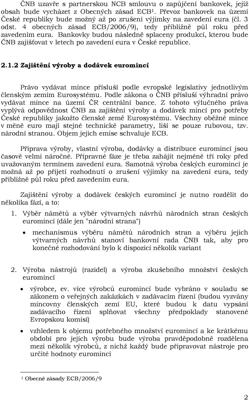 Bankovky budou následně splaceny produkcí, kterou bude ČNB zajišťovat v letech po zavedení eura v České republice. 2.1.