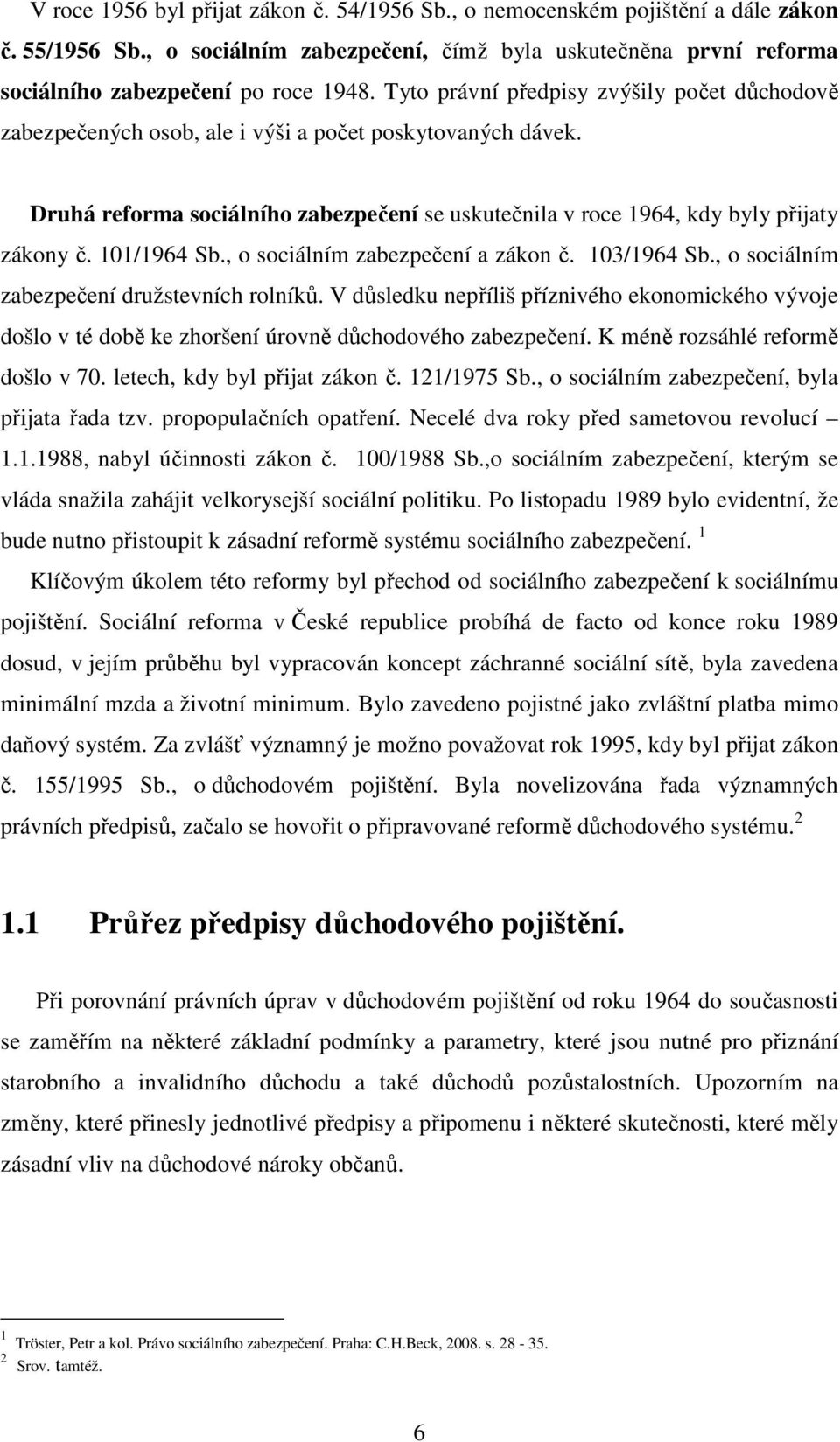 101/1964 Sb., o sociálním zabezpečení a zákon č. 103/1964 Sb., o sociálním zabezpečení družstevních rolníků.