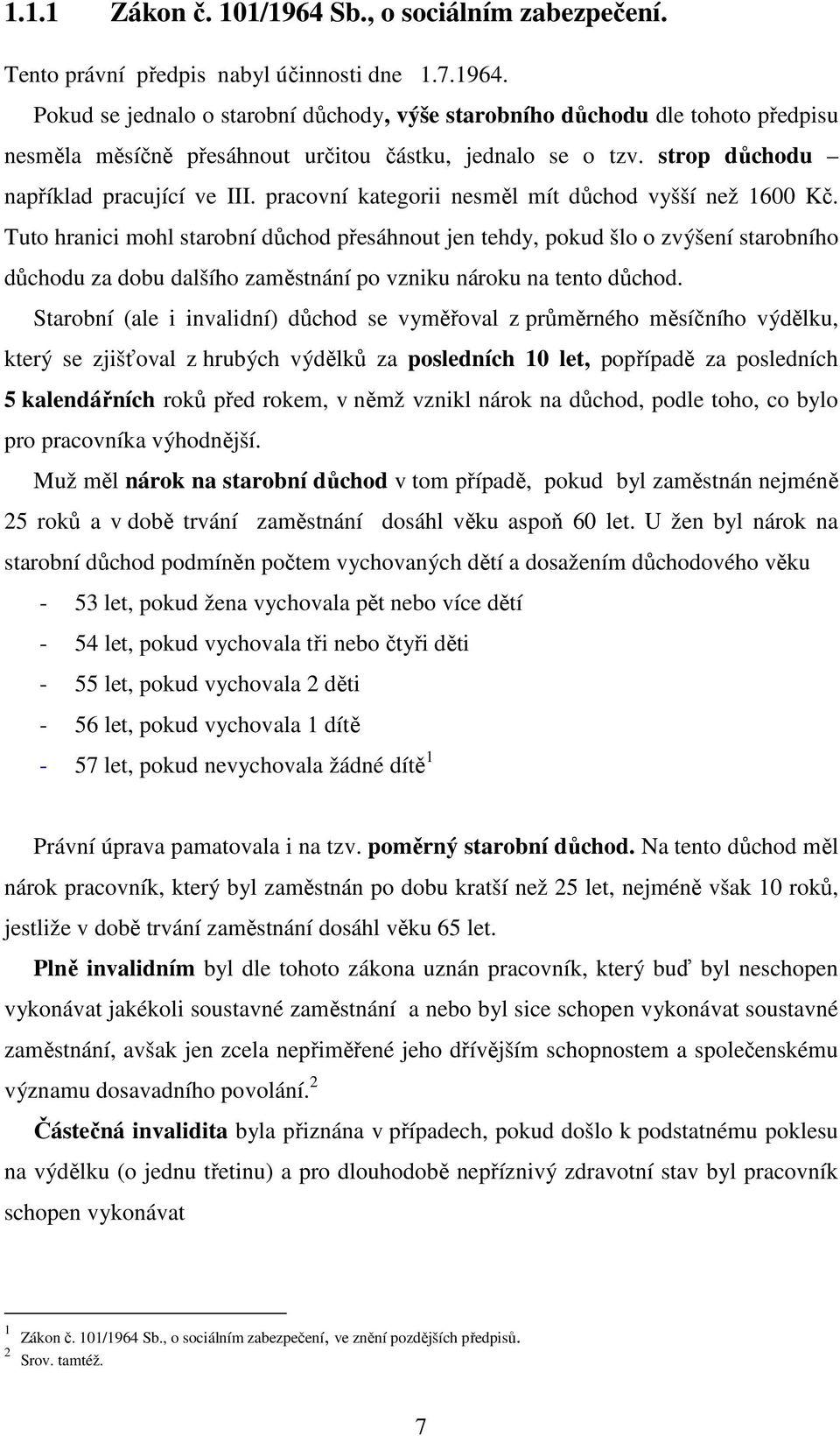 Tuto hranici mohl starobní důchod přesáhnout jen tehdy, pokud šlo o zvýšení starobního důchodu za dobu dalšího zaměstnání po vzniku nároku na tento důchod.