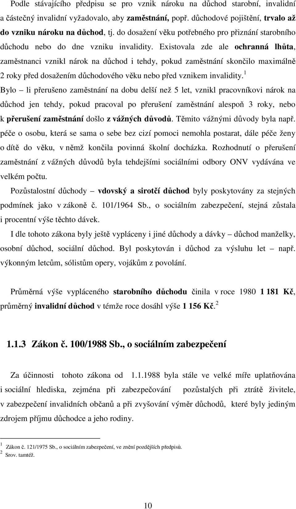 Existovala zde ale ochranná lhůta, zaměstnanci vznikl nárok na důchod i tehdy, pokud zaměstnání skončilo maximálně 2 roky před dosažením důchodového věku nebo před vznikem invalidity.