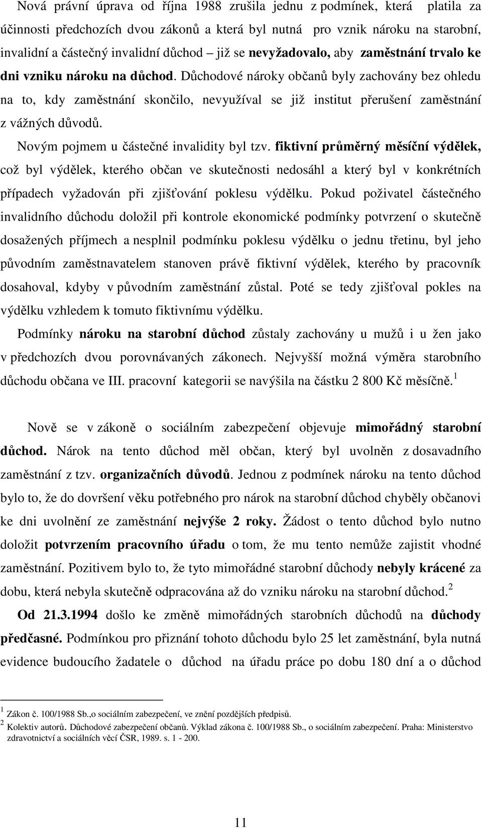 Důchodové nároky občanů byly zachovány bez ohledu na to, kdy zaměstnání skončilo, nevyužíval se již institut přerušení zaměstnání z vážných důvodů. Novým pojmem u částečné invalidity byl tzv.