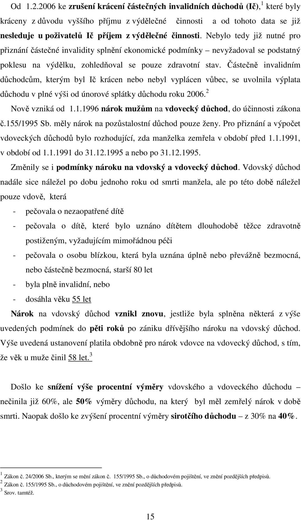 činnosti. Nebylo tedy již nutné pro přiznání částečné invalidity splnění ekonomické podmínky nevyžadoval se podstatný poklesu na výdělku, zohledňoval se pouze zdravotní stav.