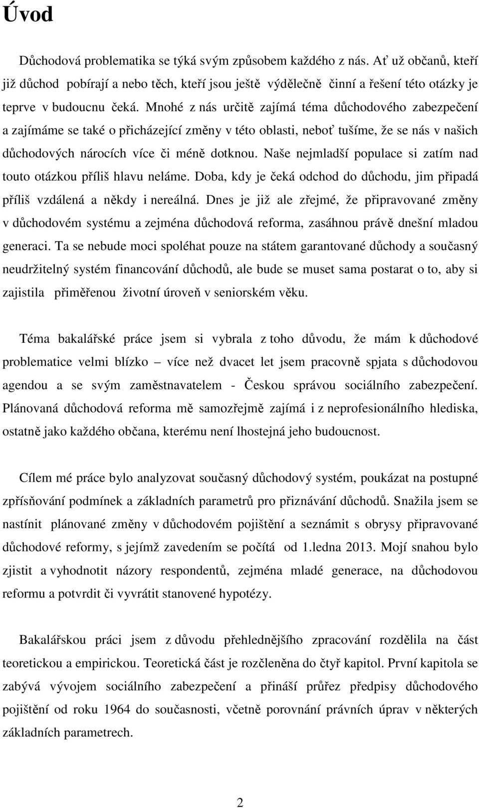 Naše nejmladší populace si zatím nad touto otázkou příliš hlavu neláme. Doba, kdy je čeká odchod do důchodu, jim připadá příliš vzdálená a někdy i nereálná.