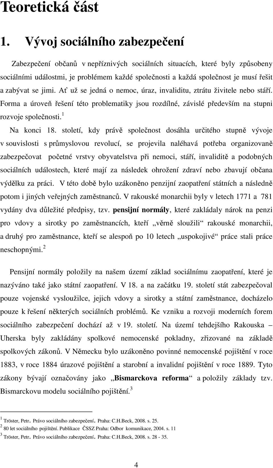 zabývat se jimi. Ať už se jedná o nemoc, úraz, invaliditu, ztrátu živitele nebo stáří. Forma a úroveň řešení této problematiky jsou rozdílné, závislé především na stupni rozvoje společnosti.