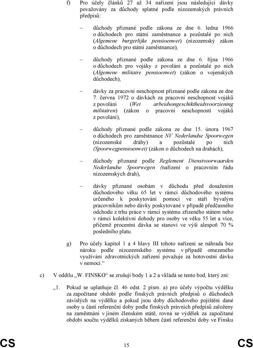 října 1966 o důchodech pro vojáky z povolání a pozůstalé po nich (Algemene militaire pensioenwet) (zákon o vojenských důchodech), dávky za pracovní neschopnost přiznané podle zákona ze dne 7.