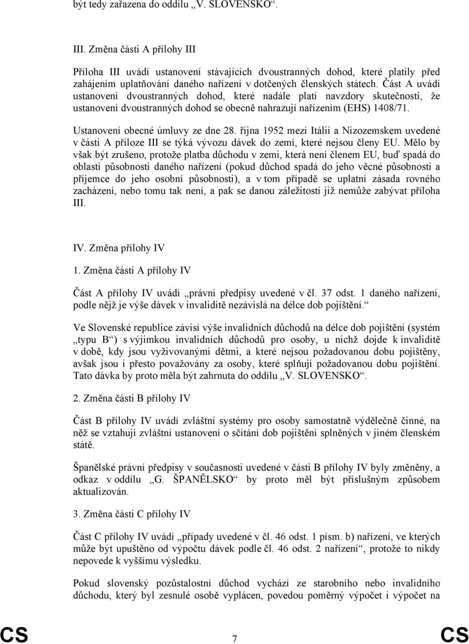 Část A uvádí ustanovení dvoustranných dohod, které nadále platí navzdory skutečnosti, že ustanovení dvoustranných dohod se obecně nahrazují nařízením (EHS) 1408/71. Ustanovení obecné úmluvy ze dne 28.