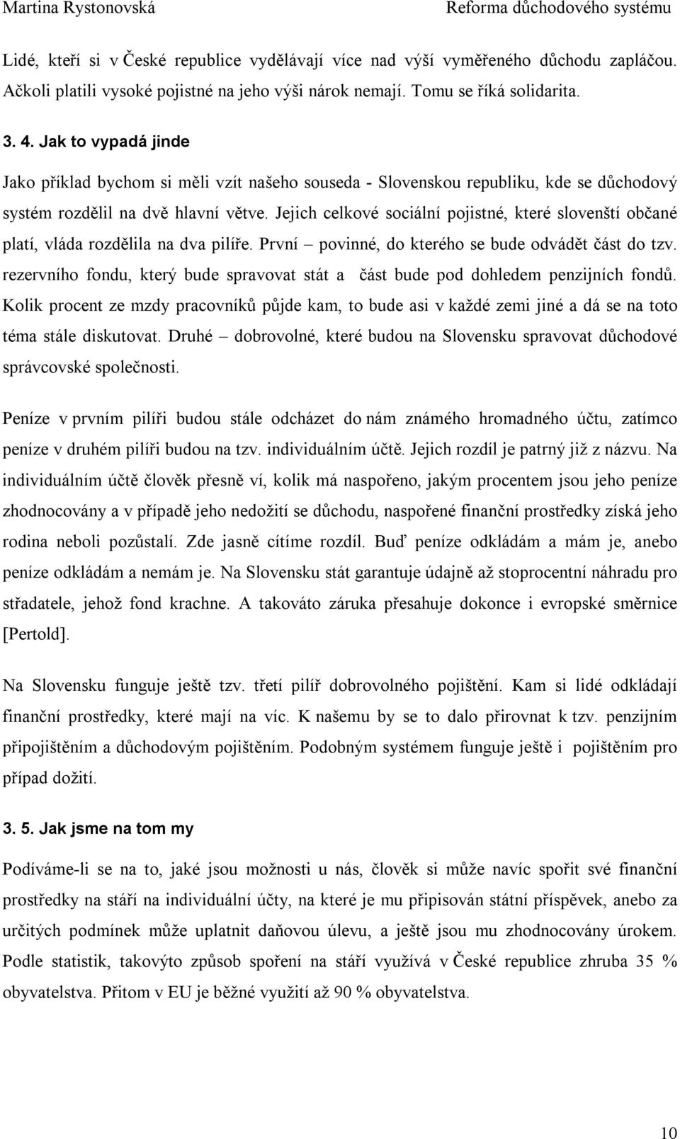 Jejich celkové sociální pojistné, které slovenští občané platí, vláda rozdělila na dva pilíře. První povinné, do kterého se bude odvádět část do tzv.