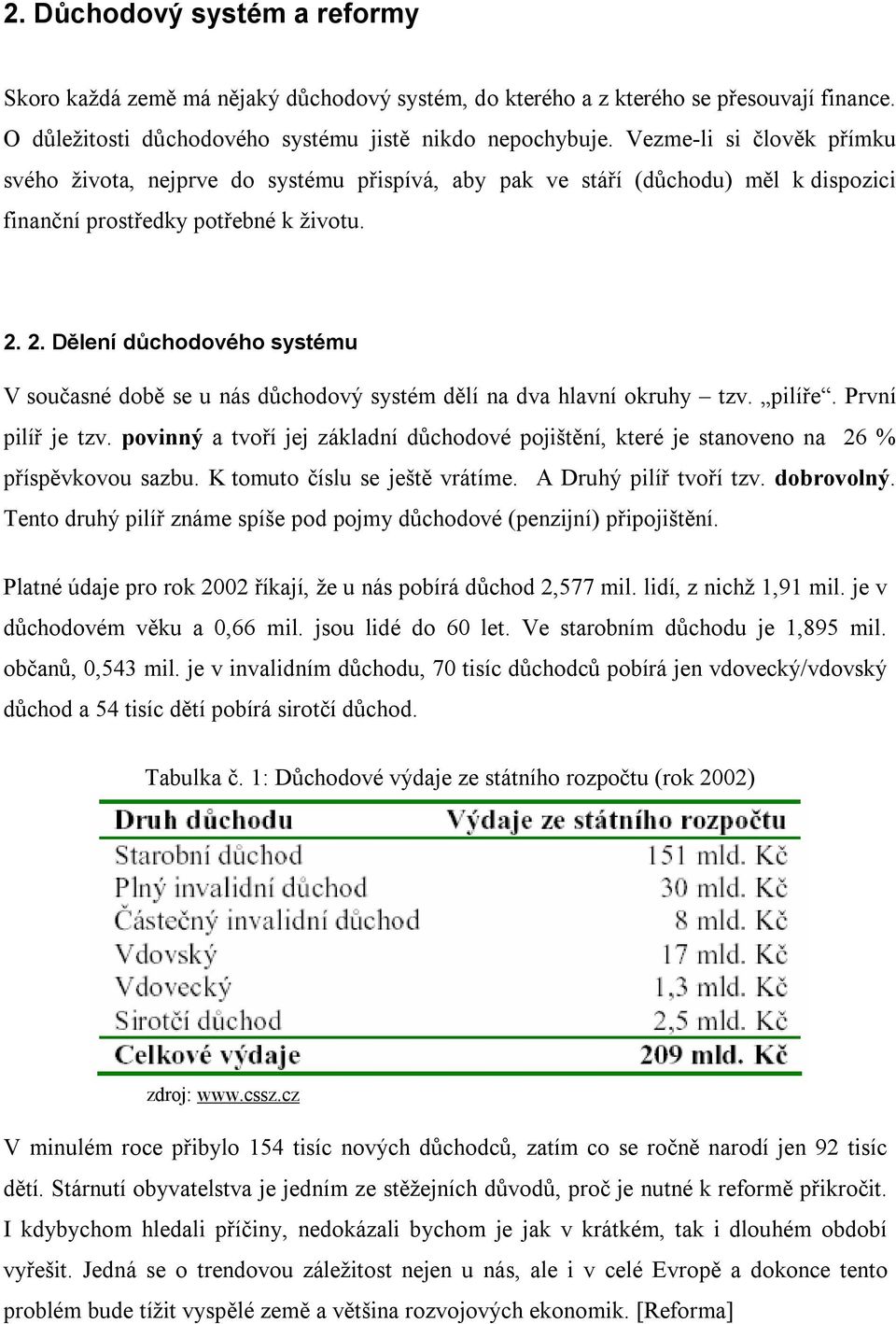 2. Dělení důchodového systému V současné době se u nás důchodový systém dělí na dva hlavní okruhy tzv. pilíře. První pilíř je tzv.